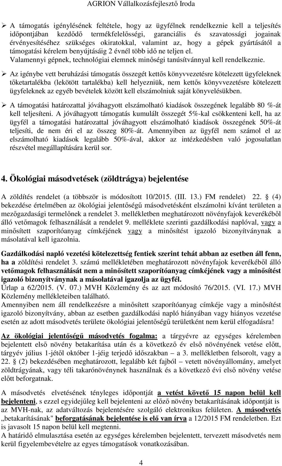 Az igénybe vett beruházási támogatás összegét kettős könyvvezetésre kötelezett ügyfeleknek tőketartalékba (lekötött tartalékba) kell helyezniük, nem kettős könyvvezetésre kötelezett ügyfeleknek az