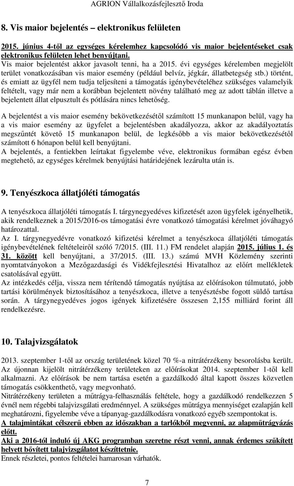 ) történt, és emiatt az ügyfél nem tudja teljesíteni a támogatás igénybevételéhez szükséges valamelyik feltételt, vagy már nem a korábban bejelentett növény található meg az adott táblán illetve a