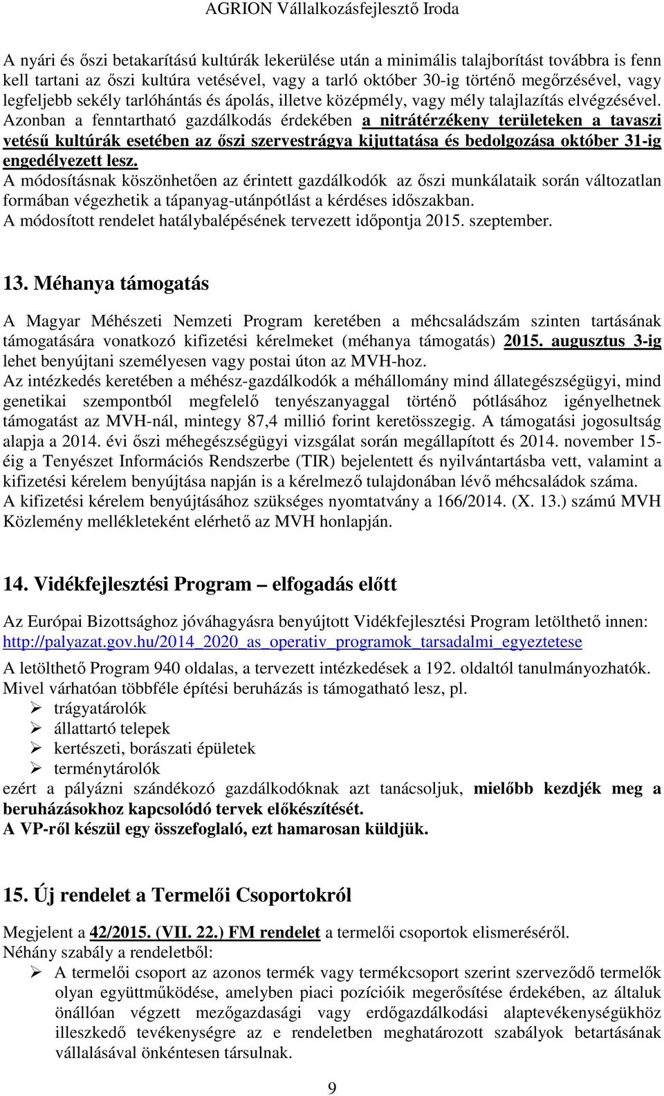 Azonban a fenntartható gazdálkodás érdekében a nitrátérzékeny területeken a tavaszi vetésű kultúrák esetében az őszi szervestrágya kijuttatása és bedolgozása október 31-ig engedélyezett lesz.