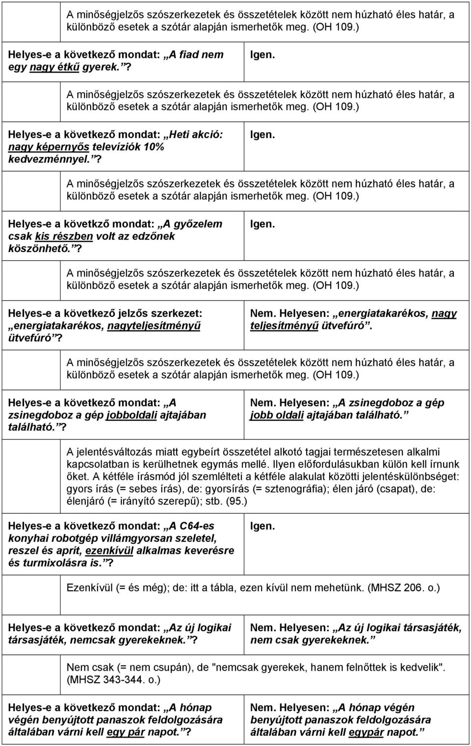 ) Helyes-e a következő mondat: Heti akció: nagy képernyős televíziók 10% kedvezménnyel.) Helyes-e a követkző mondat: A győzelem csak kis részben volt az edzőnek köszönhető.