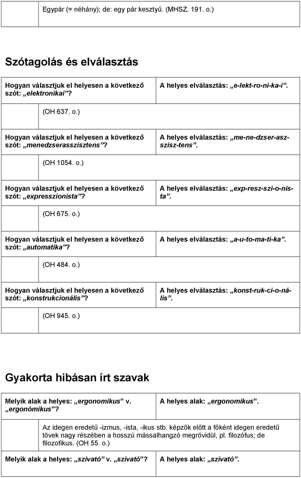 A helyes elválasztás: a-u-to-ma-ti-ka. (OH 484. o.) Hogyan választjuk el helyesen a következő szót: konstrukcionális? A helyes elválasztás: konst-ruk-ci-o-nális. (OH 945. o.) Gyakorta hibásan írt szavak Melyik alak a helyes: ergonomikus v.