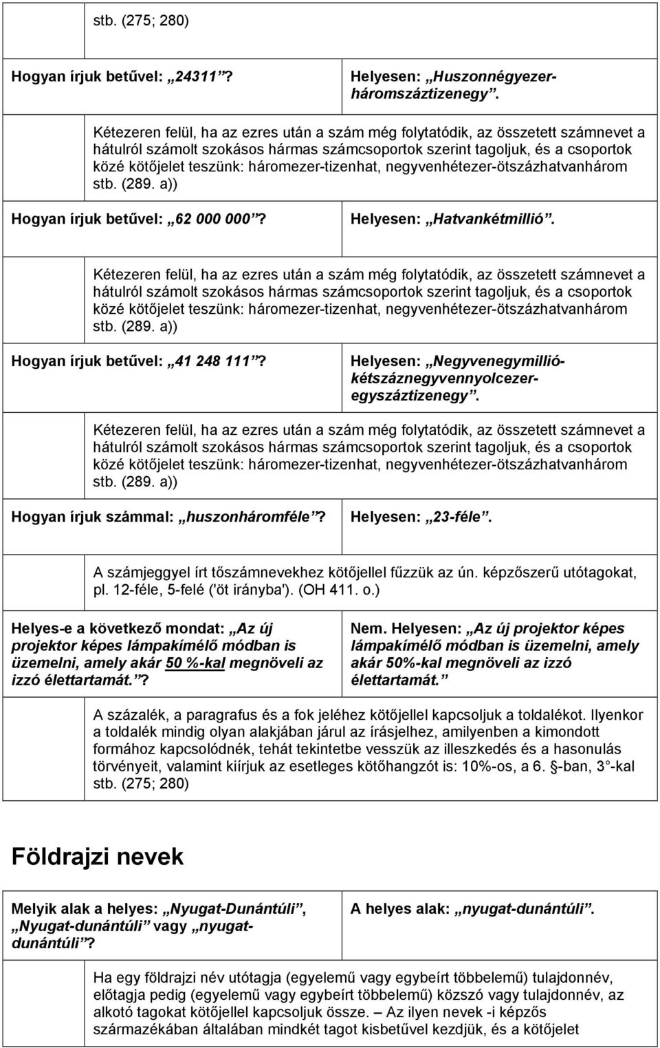 háromezer-tizenhat, negyvenhétezer-ötszázhatvanhárom stb. (289. a)) Hogyan írjuk betűvel: 62 000 000? Helyesen: Hatvankétmillió.  háromezer-tizenhat, negyvenhétezer-ötszázhatvanhárom stb. (289. a)) Hogyan írjuk betűvel: 41 248 111?