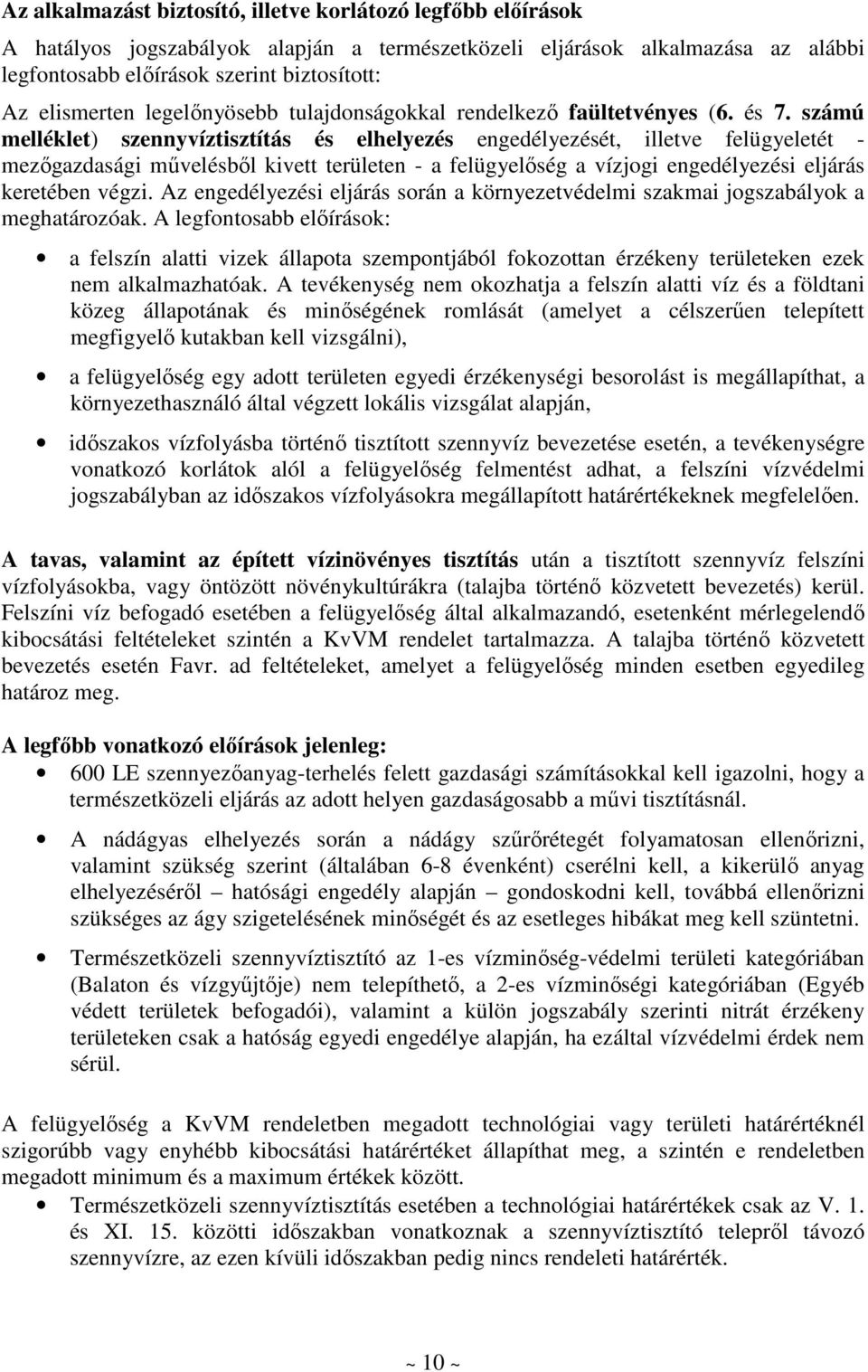 számú melléklet) szennyvíztisztítás és elhelyezés engedélyezését, illetve felügyeletét - mezıgazdasági mővelésbıl kivett területen - a felügyelıség a vízjogi engedélyezési eljárás keretében végzi.