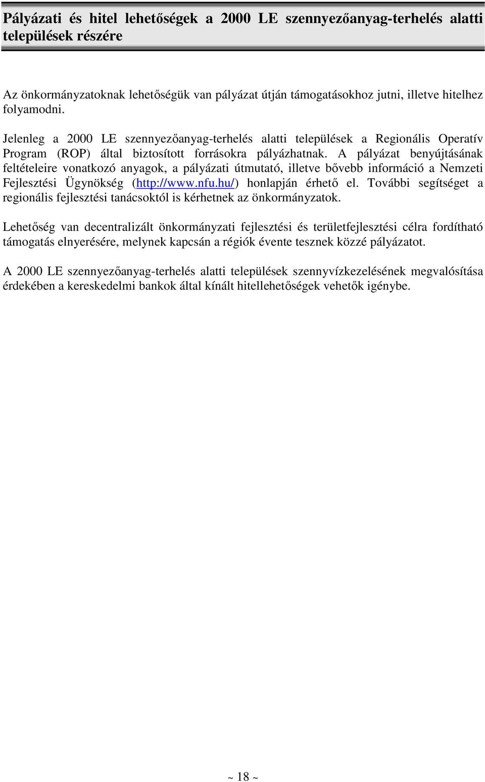 A pályázat benyújtásának feltételeire vonatkozó anyagok, a pályázati útmutató, illetve bıvebb információ a Nemzeti Fejlesztési Ügynökség (http://www.nfu.hu/) honlapján érhetı el.