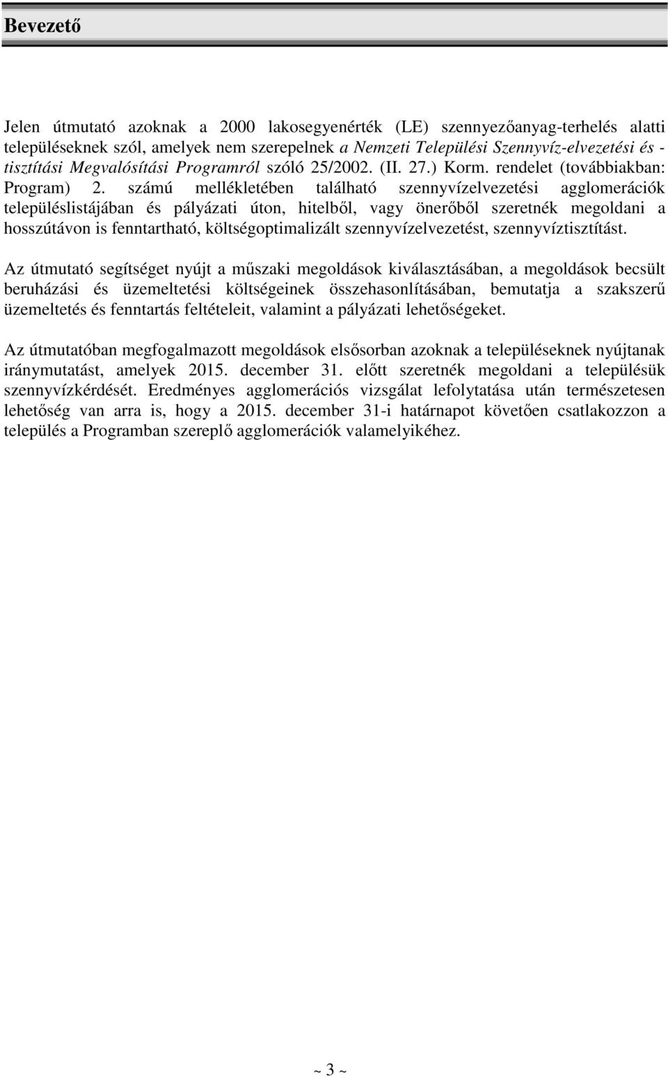 számú mellékletében található szennyvízelvezetési agglomerációk településlistájában és pályázati úton, hitelbıl, vagy önerıbıl szeretnék megoldani a hosszútávon is fenntartható, költségoptimalizált