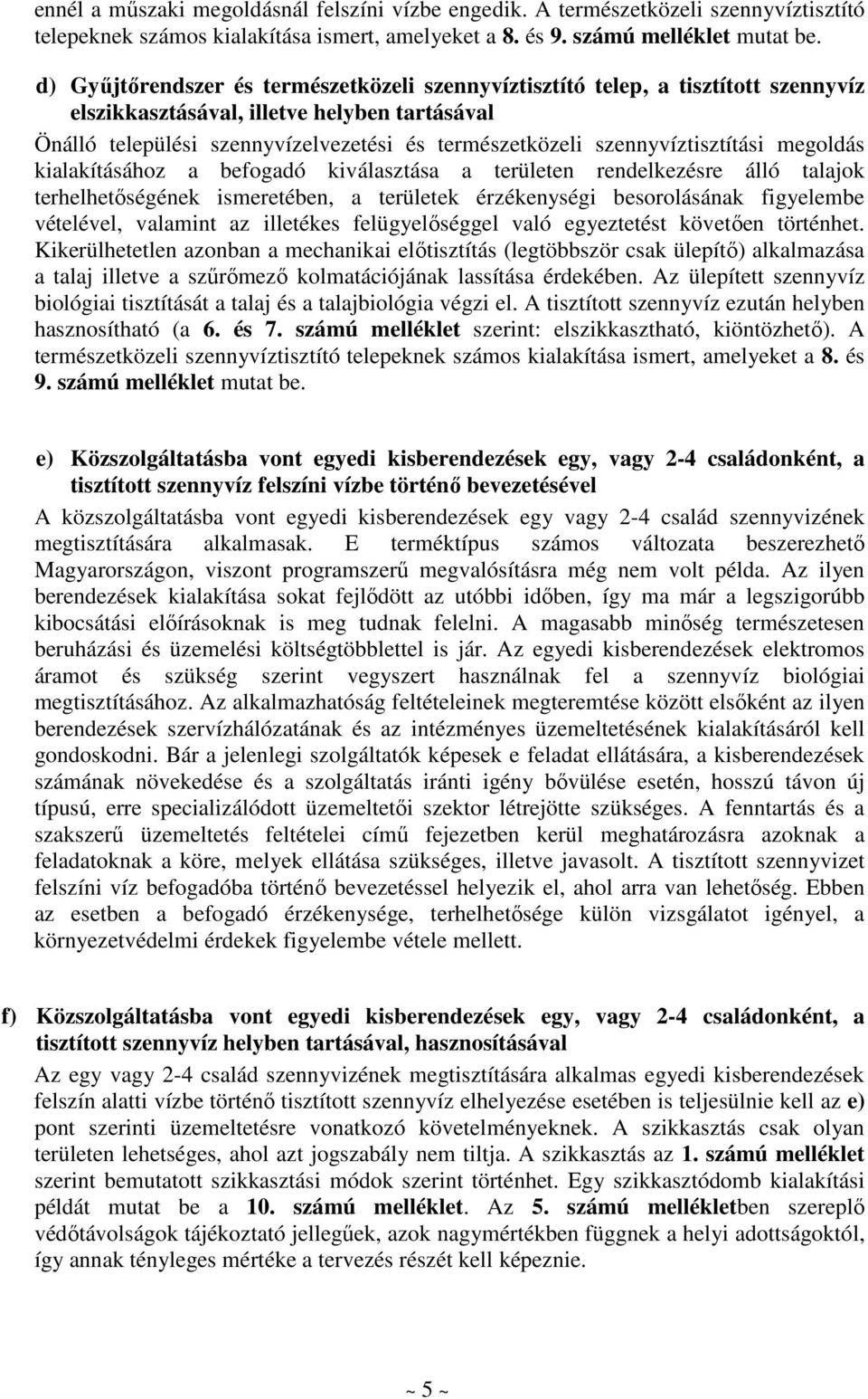 szennyvíztisztítási megoldás kialakításához a befogadó kiválasztása a területen rendelkezésre álló talajok terhelhetıségének ismeretében, a területek érzékenységi besorolásának figyelembe vételével,