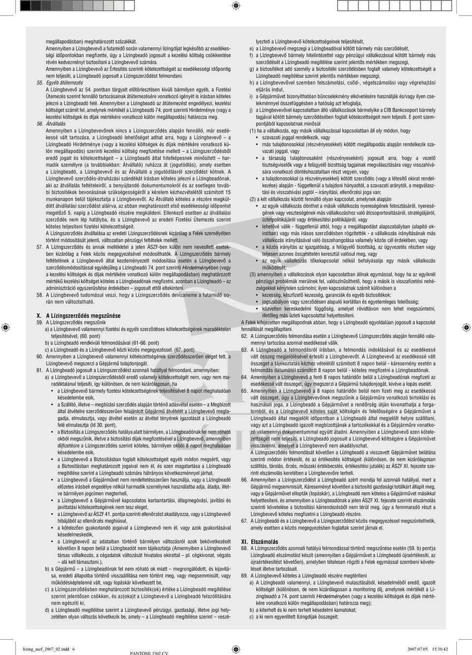 biztosítani a Lízingbevevõ számára. Amennyiben a Lízingbevevõ az Értesítés szerinti kötelezettségeit az esedékességi idõpontig nem teljesíti, a Lízingbeadó jogosult a Lízingszerzõdést felmondani. 55.