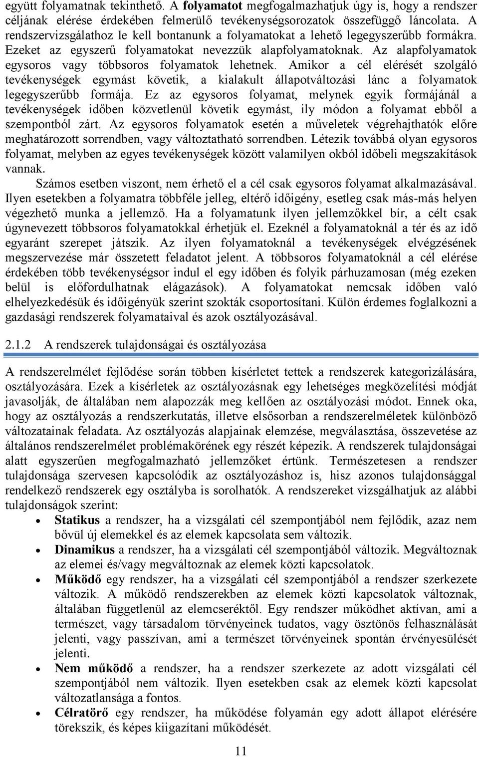 Az alapfolyamatok egysoros vagy többsoros folyamatok lehetnek. Amikor a cél elérését szolgáló tevékenységek egymást követik, a kialakult állapotváltozási lánc a folyamatok legegyszerbb formája.