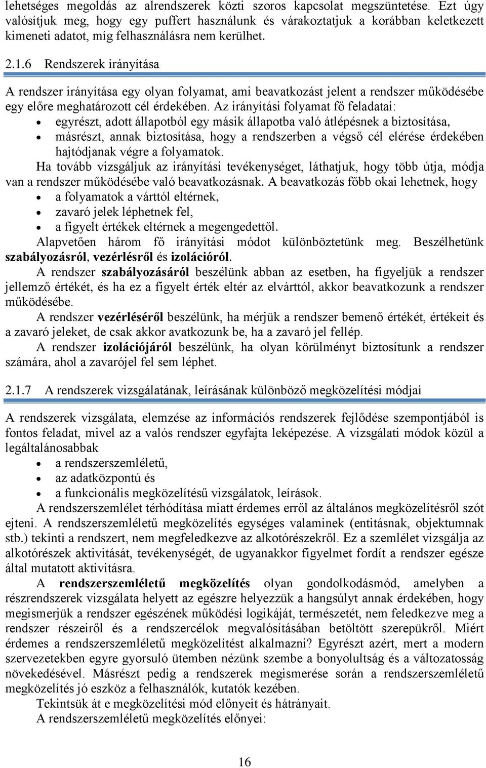 6 Rendszerek irányítása A rendszer irányítása egy olyan folyamat, ami beavatkozást jelent a rendszer mködésébe egy elre meghatározott cél érdekében.