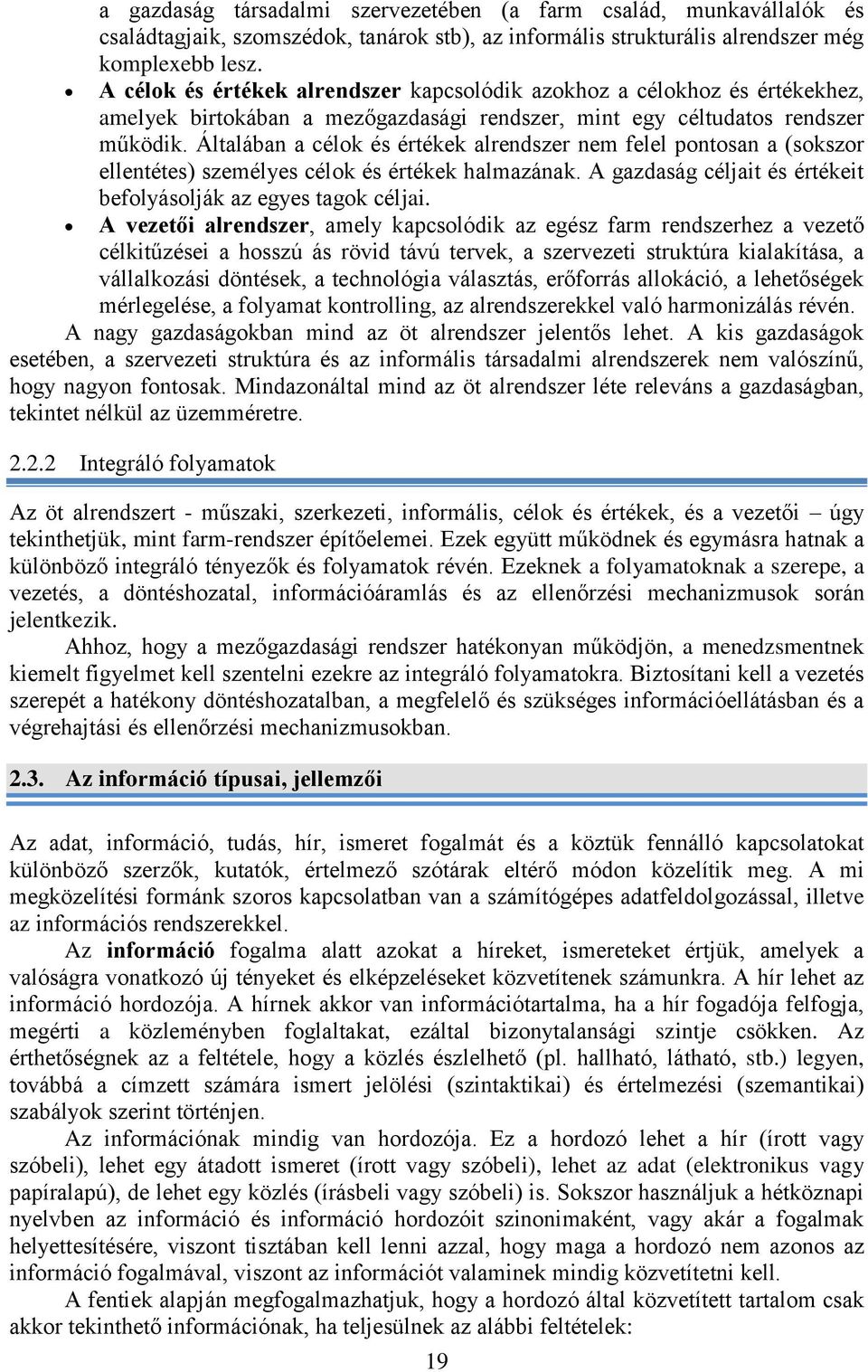 Általában a célok és értékek alrendszer nem felel pontosan a (sokszor ellentétes) személyes célok és értékek halmazának. A gazdaság céljait és értékeit befolyásolják az egyes tagok céljai.