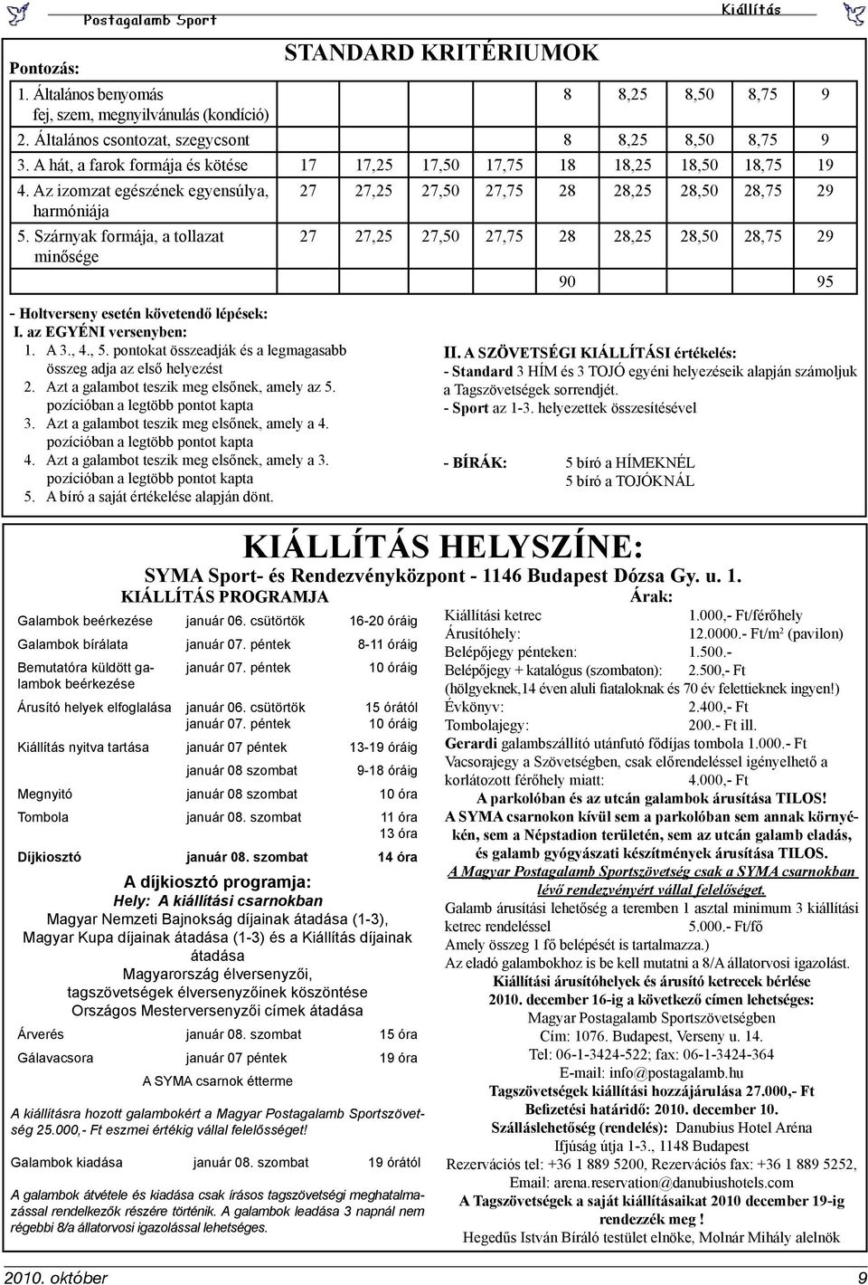 Szárnyak formája, a tollazat 27 27,25 27,50 27,75 28 28,25 28,50 28,75 29 minősége 90 95 - Holtverseny esetén követendő lépések: I. az EGYÉNI versenyben: 1. A 3., 4., 5.