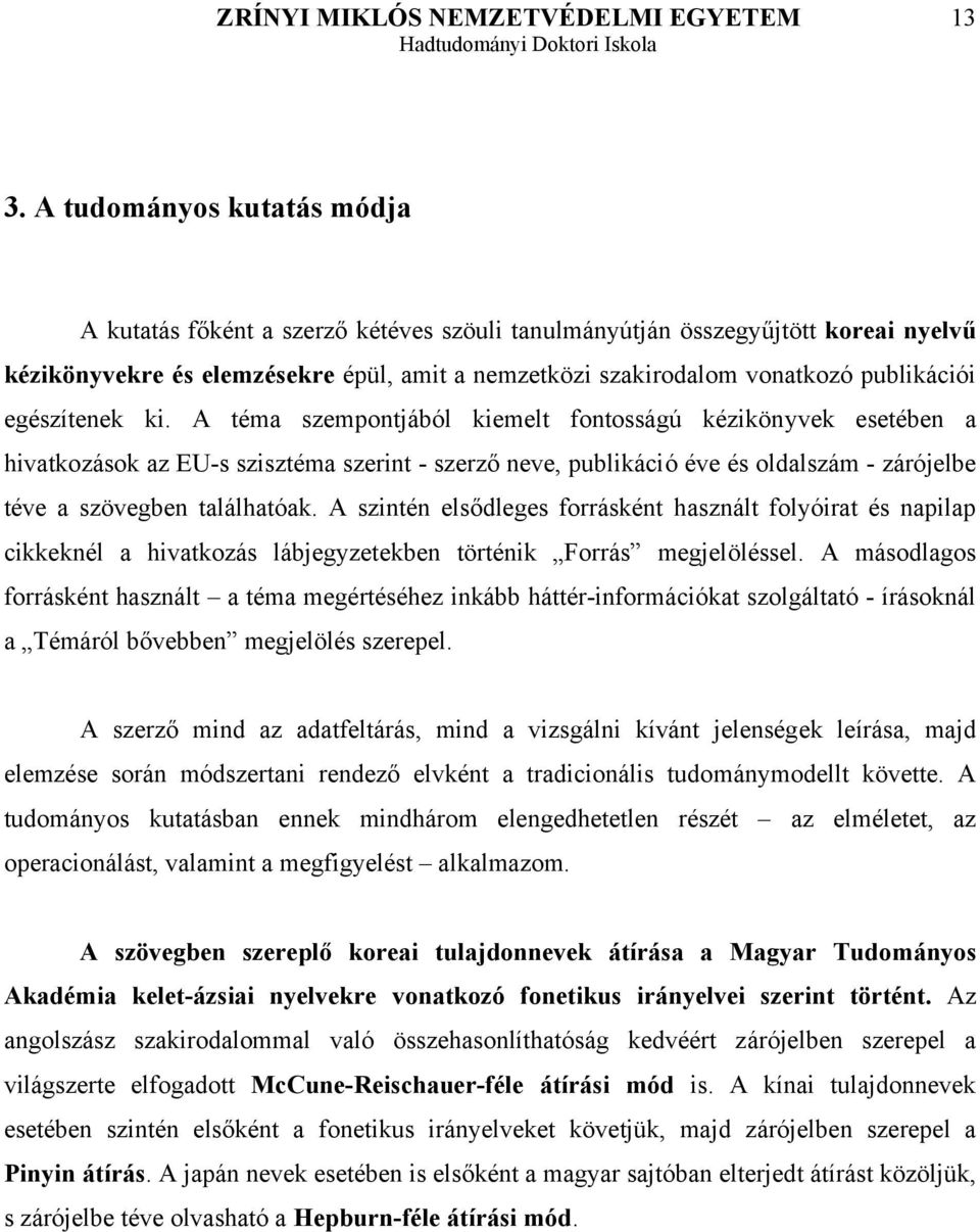 A téma szempontjából kiemelt fontosságú kézikönyvek esetében a hivatkozások az EU-s szisztéma szerint - szerző neve, publikáció éve és oldalszám - zárójelbe téve a szövegben találhatóak.