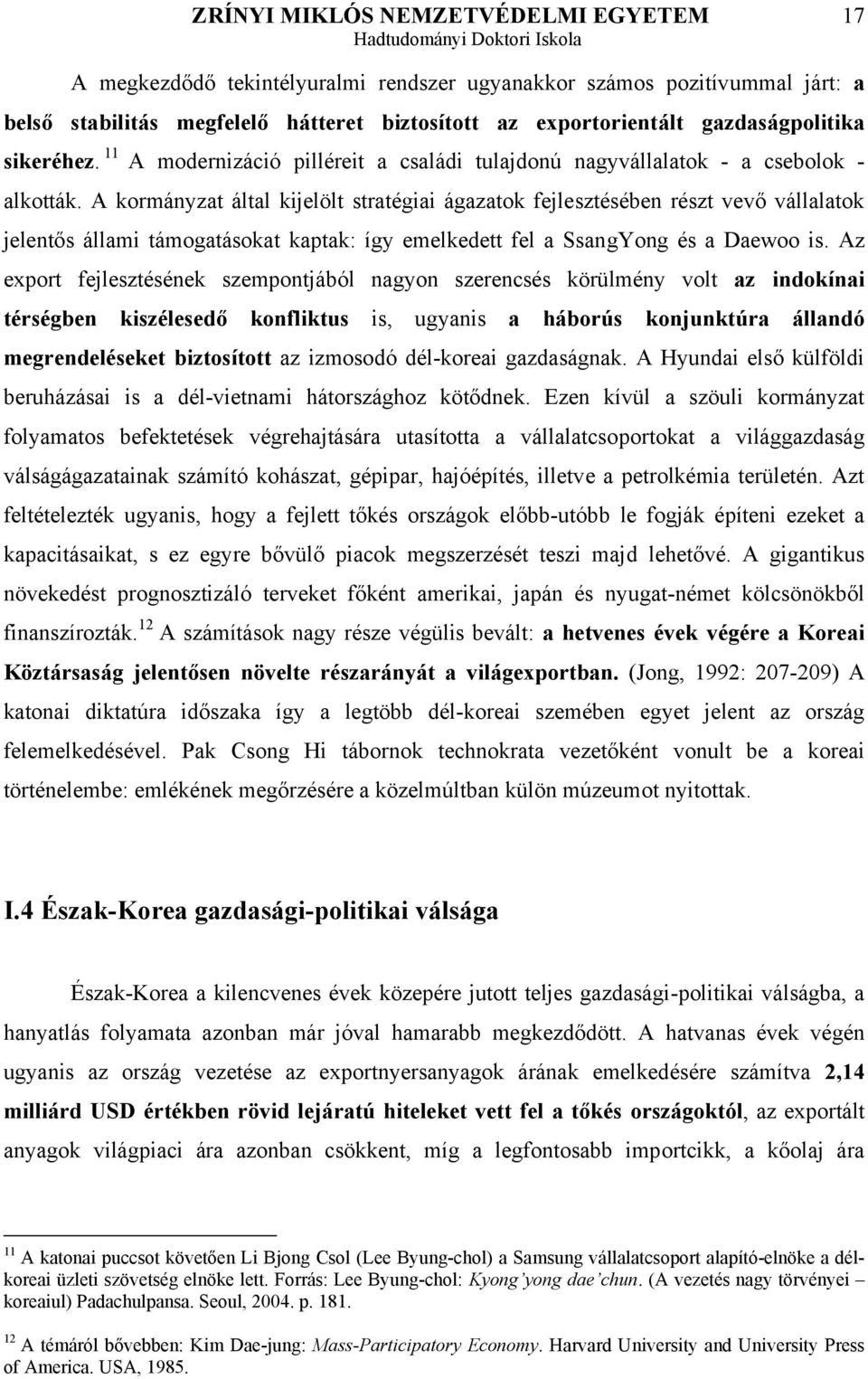 A kormányzat által kijelölt stratégiai ágazatok fejlesztésében részt vevő vállalatok jelentős állami támogatásokat kaptak: így emelkedett fel a SsangYong és a Daewoo is.