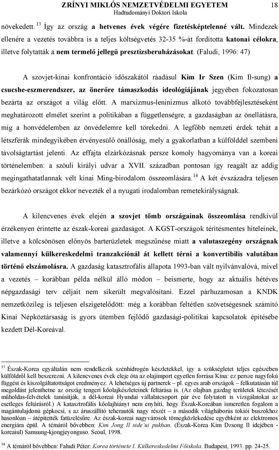 (Faludi, 1996: 47) A szovjet-kínai konfrontáció időszakától ráadásul Kim Ir Szen (Kim Il-sung) a csucshe-eszmerendszer, az önerőre támaszkodás ideológiájának jegyében fokozatosan bezárta az országot