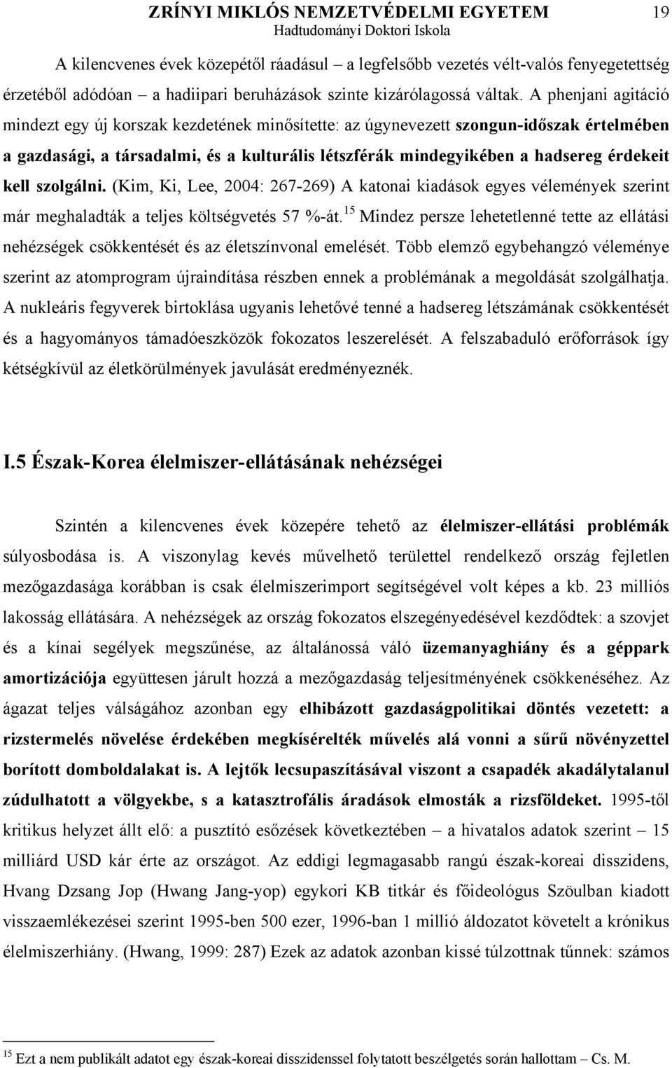 kell szolgálni. (Kim, Ki, Lee, 2004: 267-269) A katonai kiadások egyes vélemények szerint már meghaladták a teljes költségvetés 57 %-át.