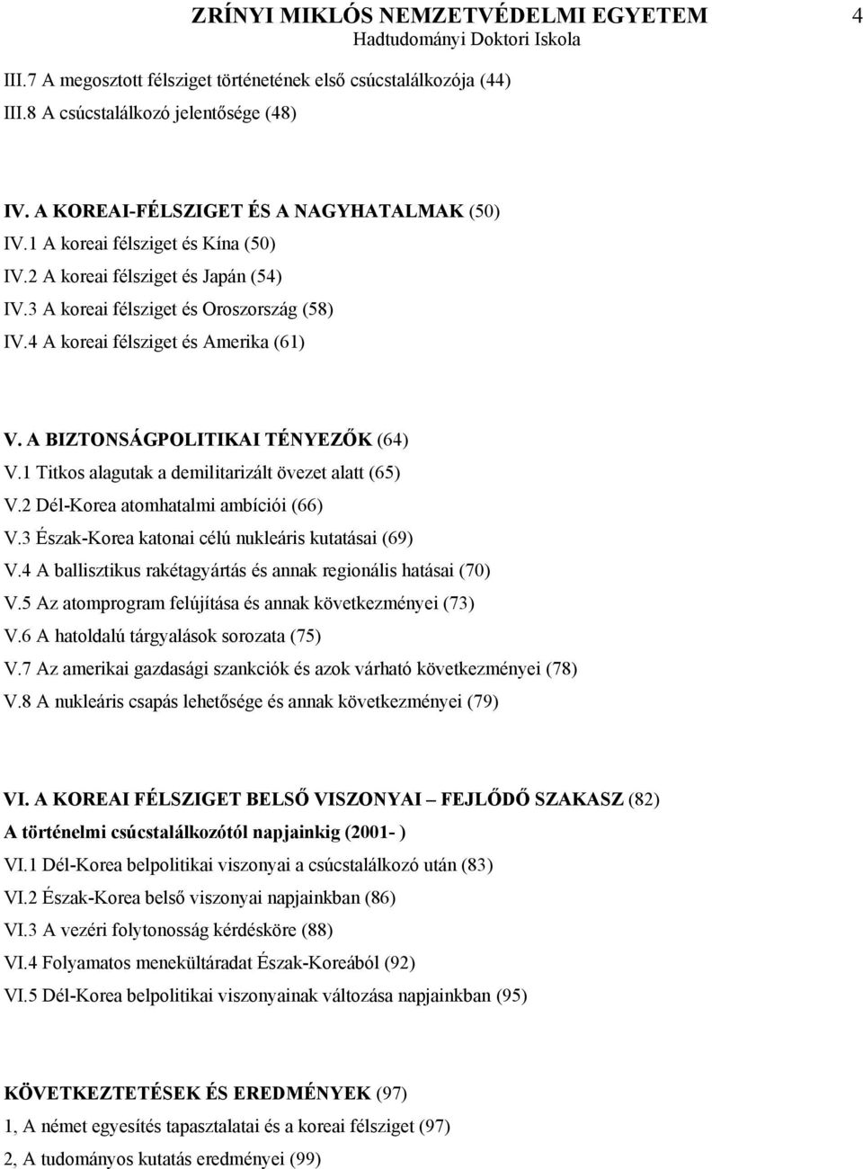1 Titkos alagutak a demilitarizált övezet alatt (65) V.2 Dél-Korea atomhatalmi ambíciói (66) V.3 Észak-Korea katonai célú nukleáris kutatásai (69) V.