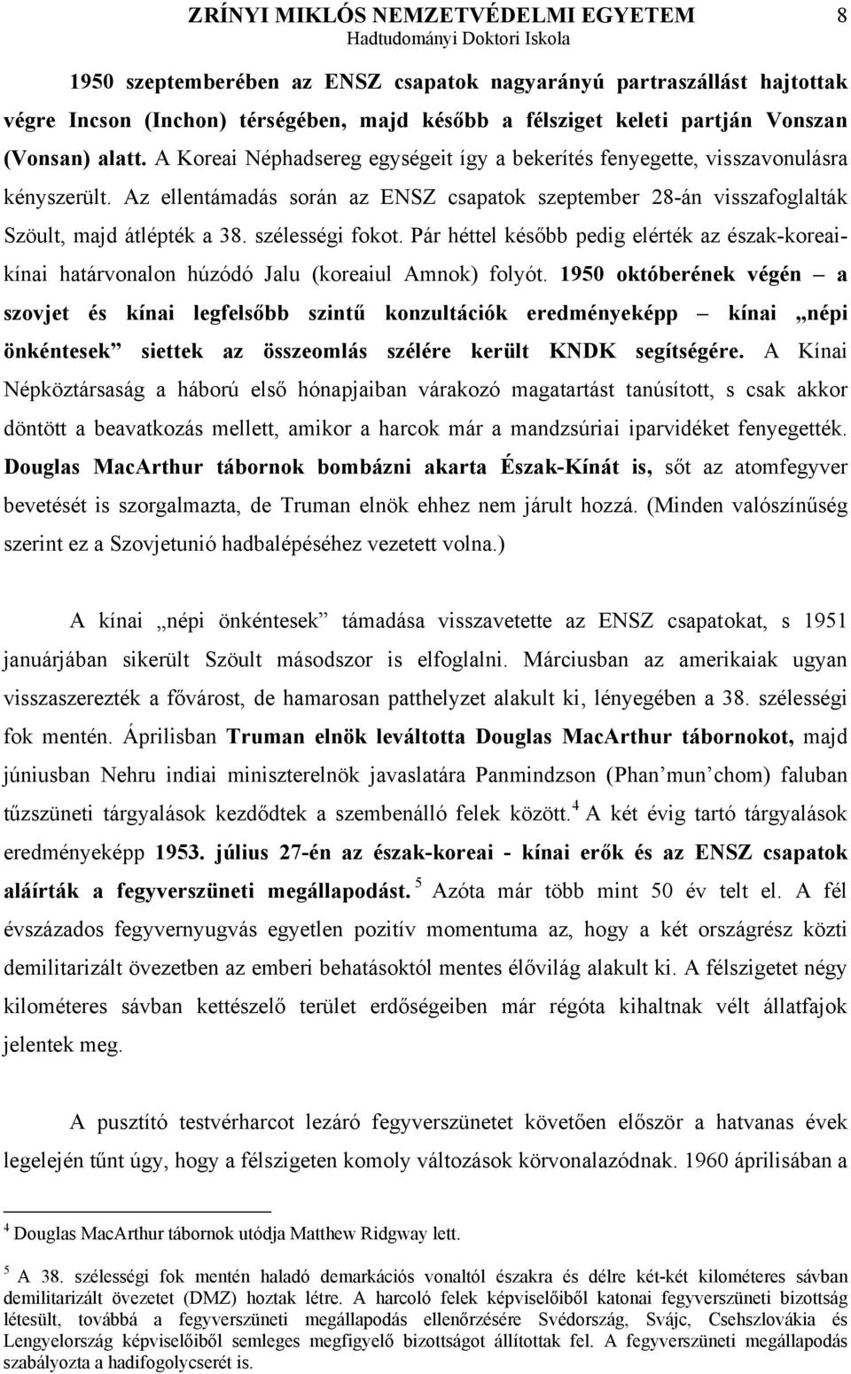 szélességi fokot. Pár héttel később pedig elérték az észak-koreaikínai határvonalon húzódó Jalu (koreaiul Amnok) folyót.