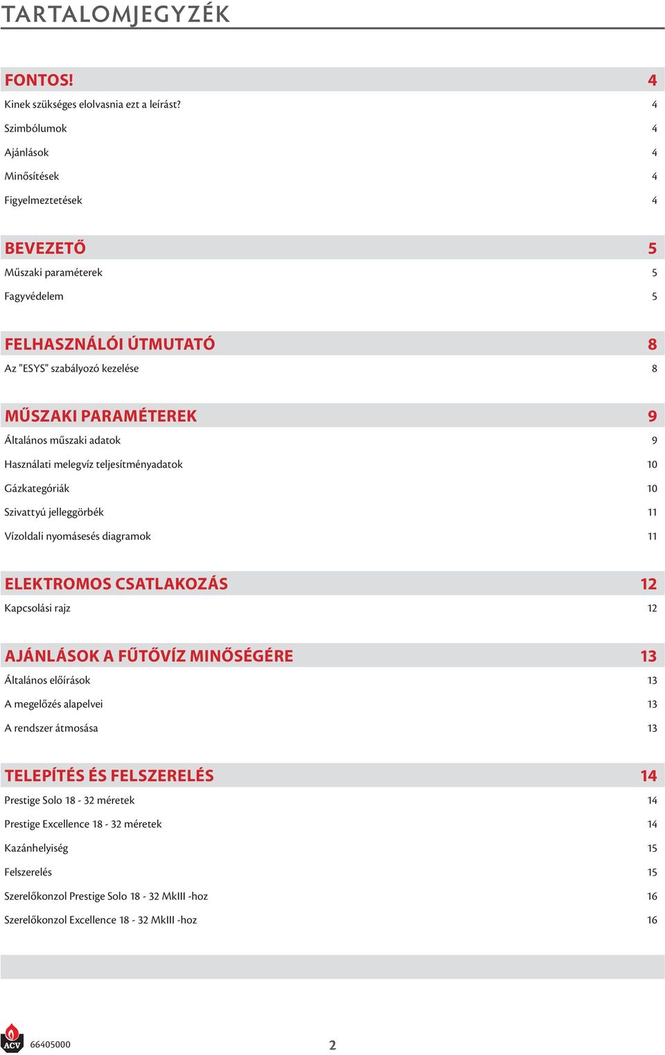 műszaki adatok 9 Használati melegvíz teljesítményadatok 10 Gázkategóriák 10 Szivattyú jelleggörbék 11 Vízoldali nyomásesés diagramok 11 Elektromos csatlakozás 12 Kapcsolási rajz 12 ajánlások a