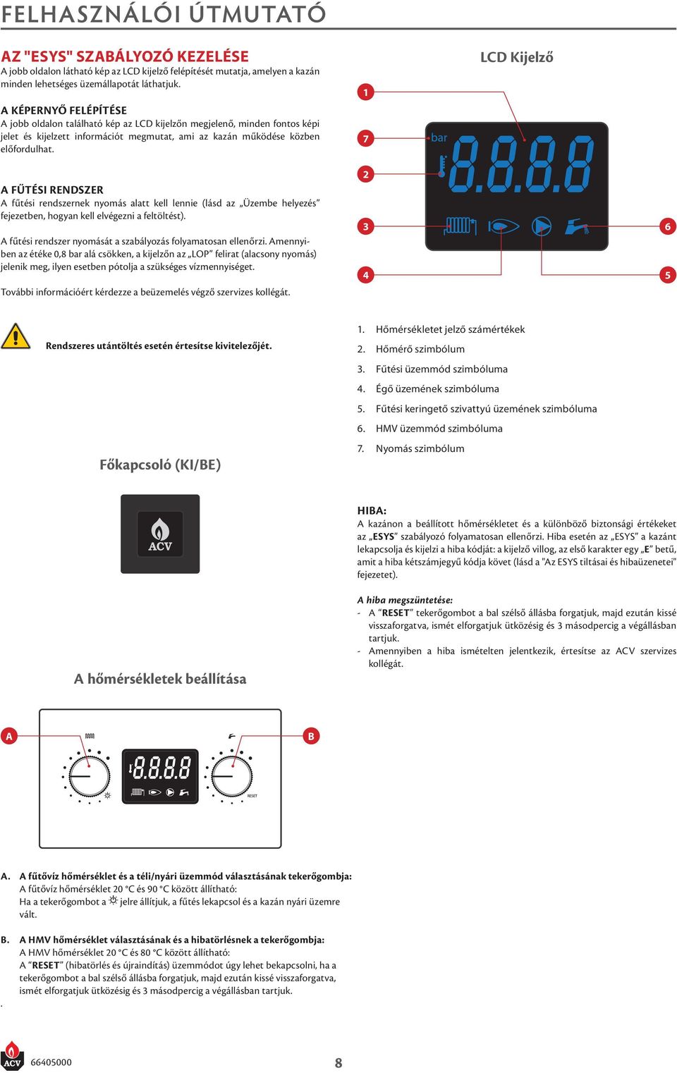 1 7 LCD Kijelző a fűtési rendszer A fűtési rendszernek nyomás alatt kell lennie (lásd az Üzembe helyezés fejezetben, hogyan kell elvégezni a feltöltést).