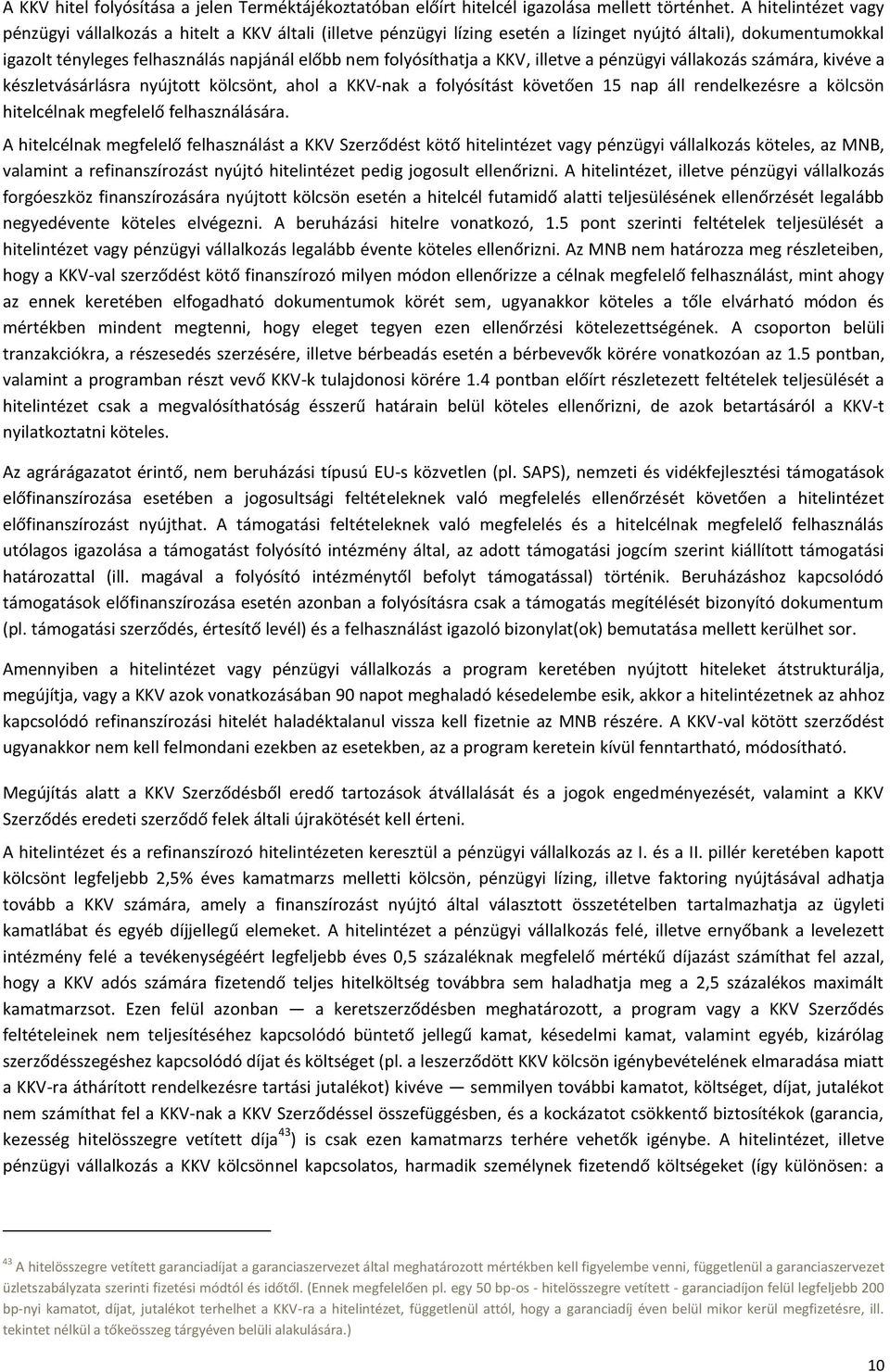 folyósíthatja a KKV, illetve a pénzügyi vállakozás számára, kivéve a készletvásárlásra nyújtott kölcsönt, ahol a KKV-nak a folyósítást követően 15 nap áll rendelkezésre a kölcsön hitelcélnak