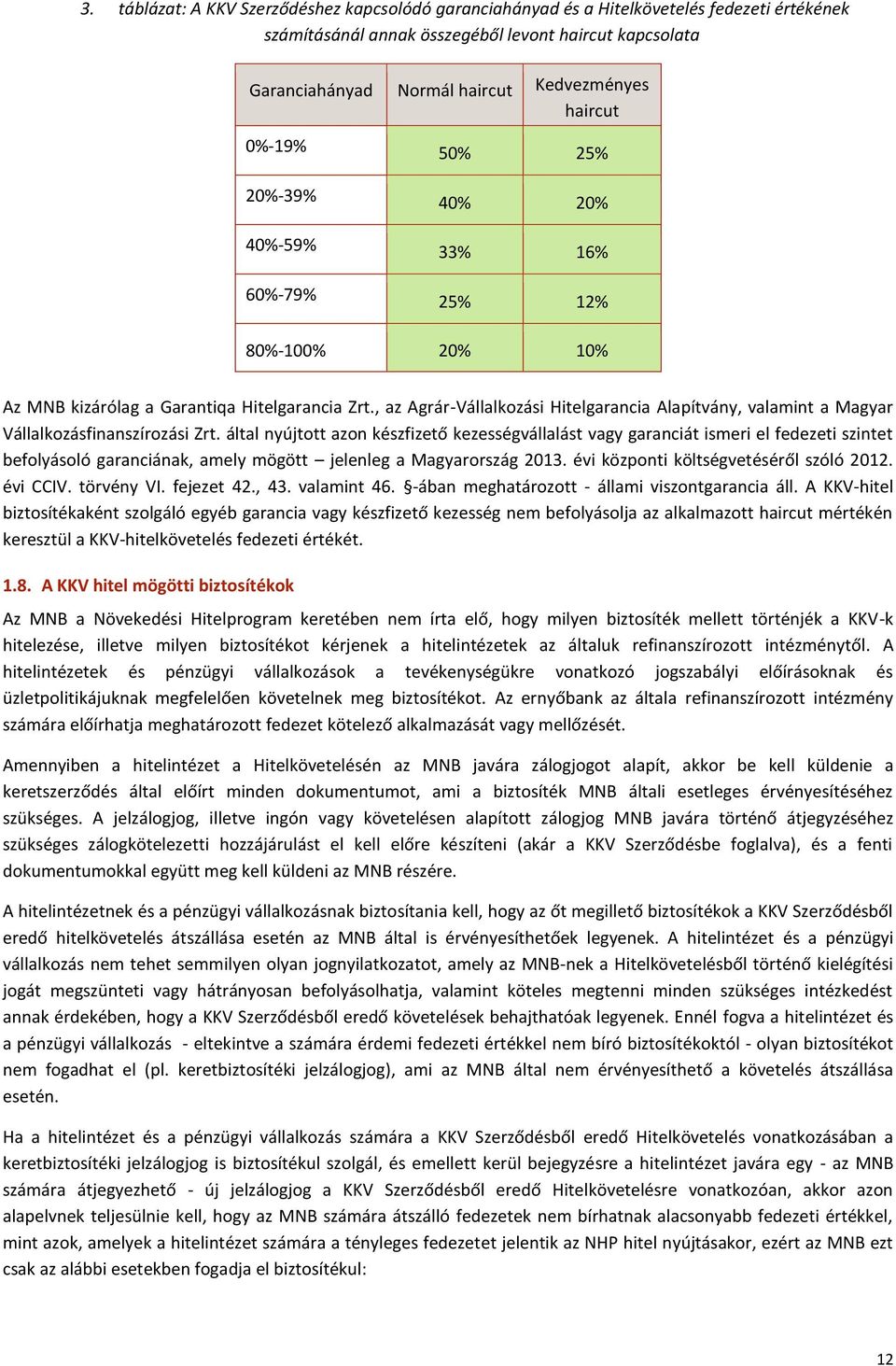 , az Agrár-Vállalkozási Hitelgarancia Alapítvány, valamint a Magyar Vállalkozásfinanszírozási Zrt.