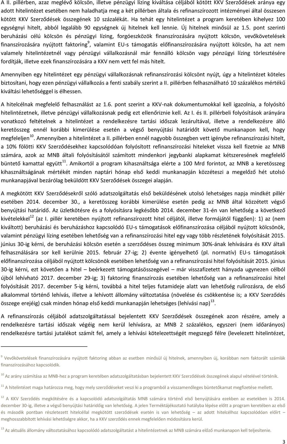 Ha tehát egy hitelintézet a program keretében kihelyez 100 egységnyi hitelt, abból legalább 90 egységnek új hitelnek kell lennie. Új hitelnek minősül az 1.5.