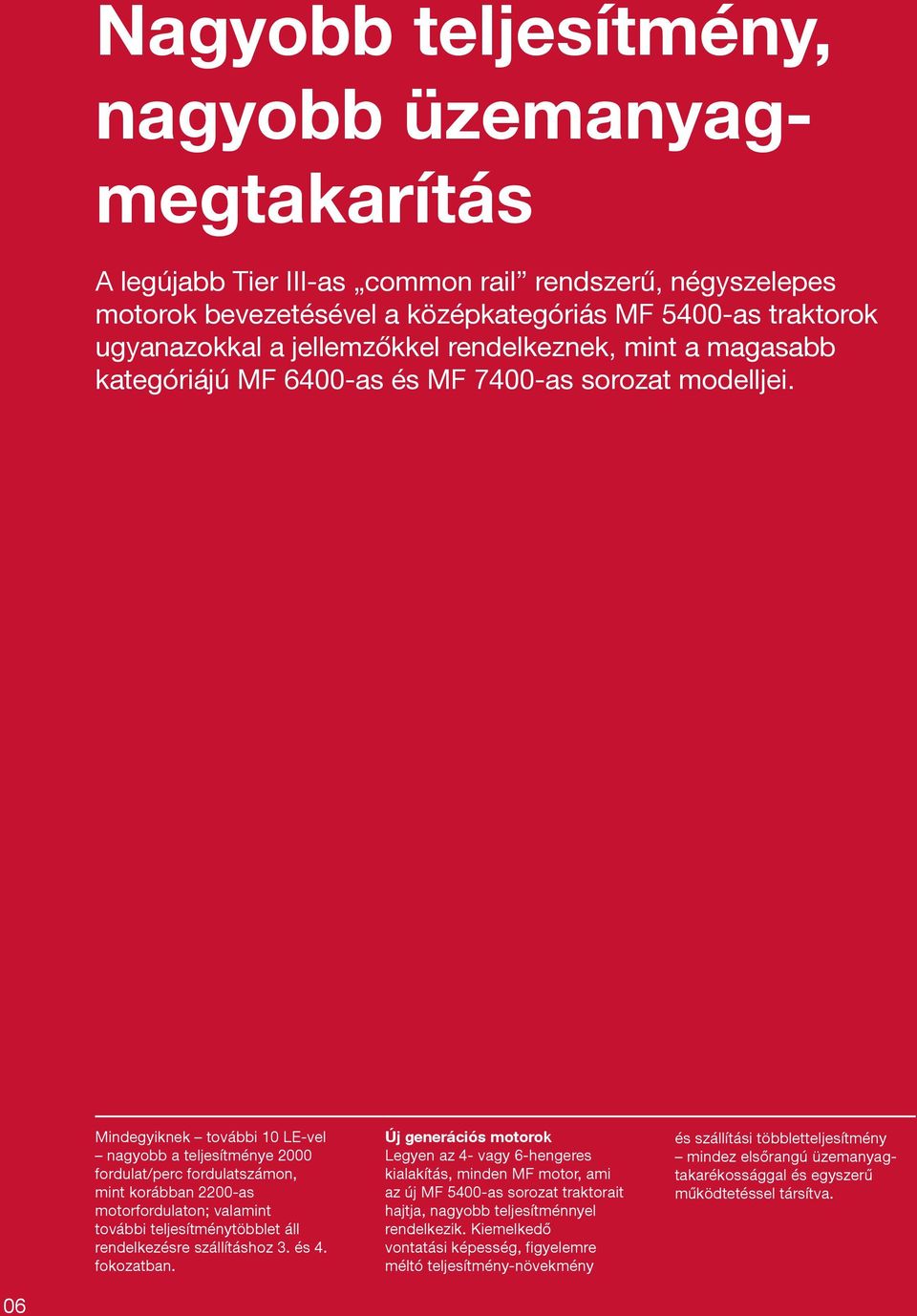 Mindegyiknek további 10 LE-vel nagyobb a teljesítménye 2000 fordulat/perc fordulatszámon, mint korábban 2200-as motorfordulaton; valamint további teljesítménytöbblet áll rendelkezésre szállításhoz 3.