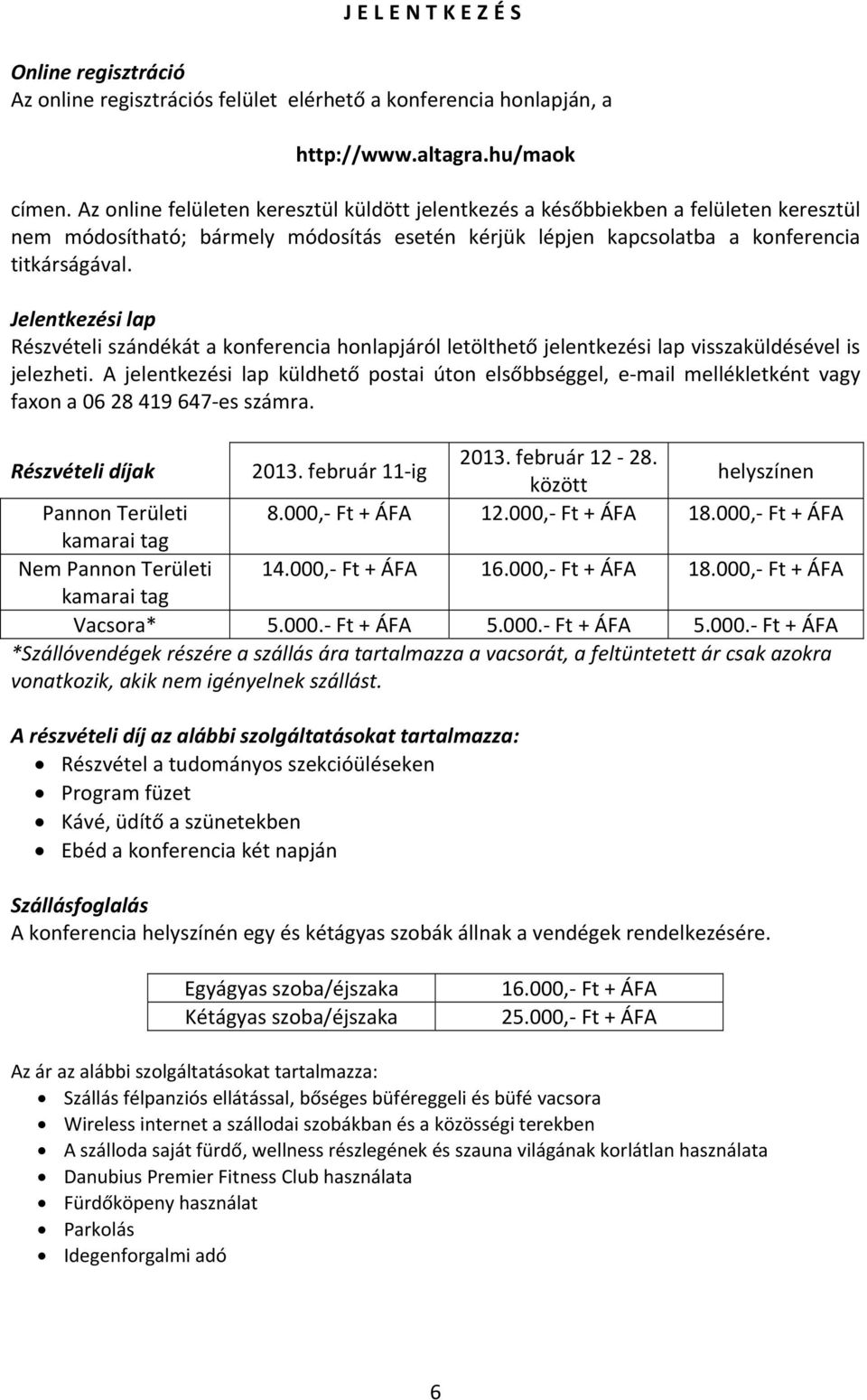 Jelentkezési lap Részvételi szándékát a konferencia honlapjáról letölthető jelentkezési lap visszaküldésével is jelezheti.