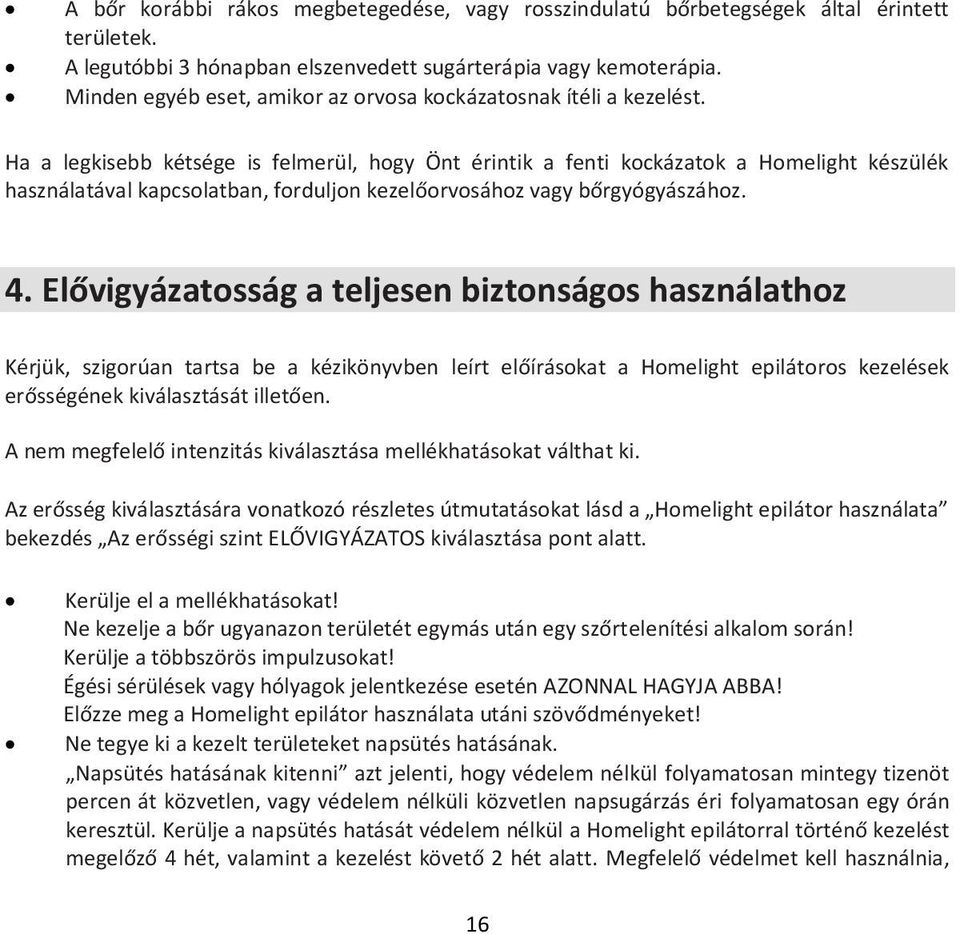 Ha a legkisebb kétsége is felmerül, hogy Önt érintik a fenti kockázatok a Homelight készülék használatával kapcsolatban, forduljon kezelőorvosához vagy bőrgyógyászához. 4.