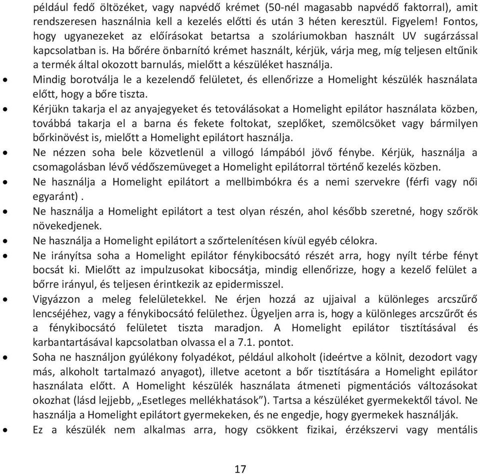 Ha bőrére önbarnító krémet használt, kérjük, várja meg, míg teljesen eltűnik a termék által okozott barnulás, mielőtt a készüléket használja.