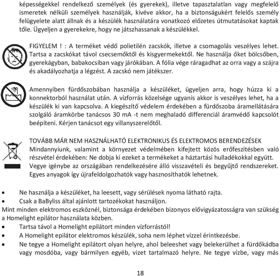 : A terméket védő polietilén zacskók, illetve a csomagolás veszélyes lehet. Tartsa a zacskókat távol csecsemőktől és kisgyermekektől.