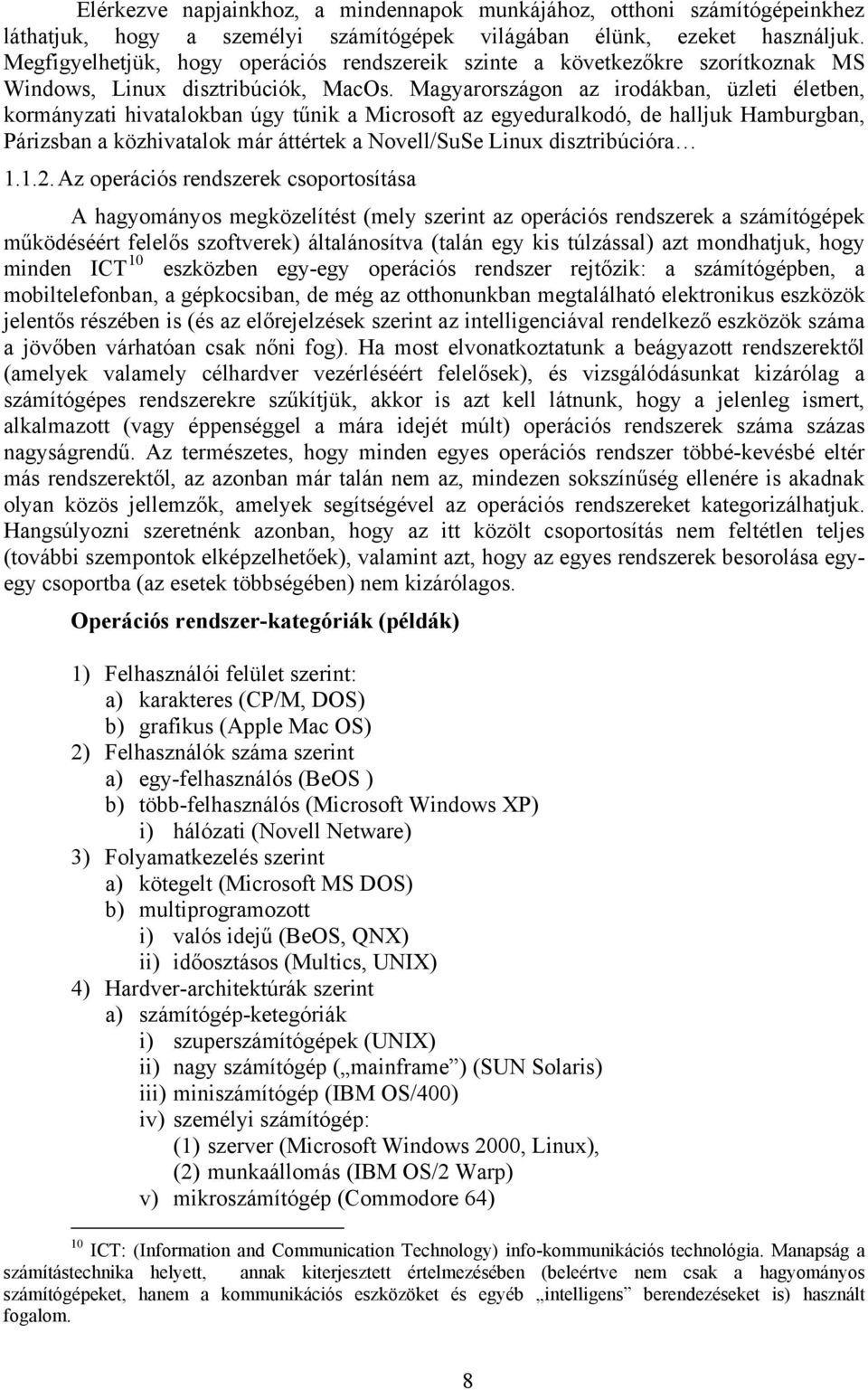 Magyarországon az irodákban, üzleti életben, kormányzati hivatalokban úgy tűnik a Microsoft az egyeduralkodó, de halljuk Hamburgban, Párizsban a közhivatalok már áttértek a Novell/SuSe Linux