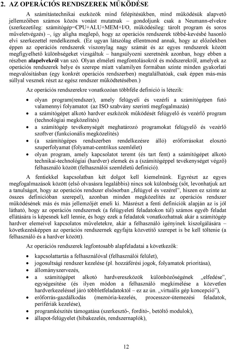 (Ez ugyan látszólag ellentmond annak, hogy az előzőekben éppen az operációs rendszerek viszonylag nagy számát és az egyes rendszerek között megfigyelhető különbségeket vizsgáltuk hangsúlyozni