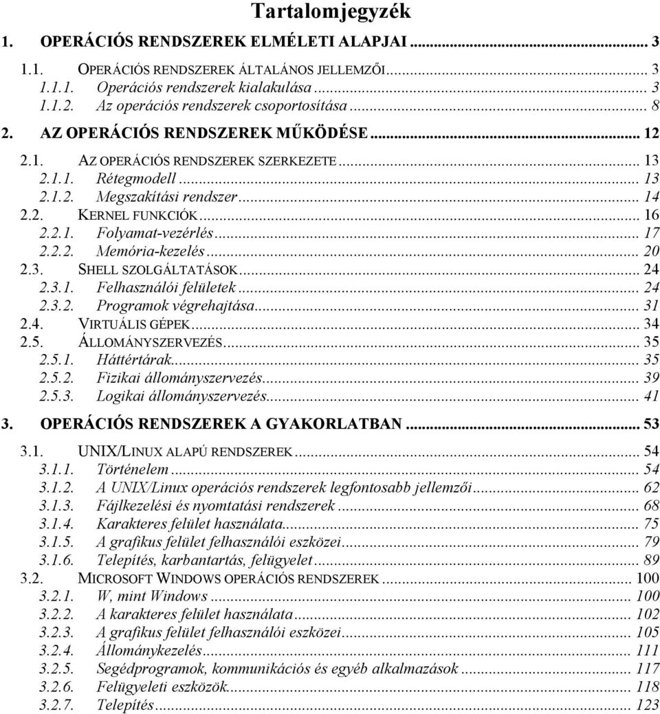 .. 16 2.2.1. Folyamat-vezérlés... 17 2.2.2. Memória-kezelés... 20 2.3. SHELL SZOLGÁLTATÁSOK... 24 2.3.1. Felhasználói felületek... 24 2.3.2. Programok végrehajtása... 31 2.4. VIRTUÁLIS GÉPEK... 34 2.