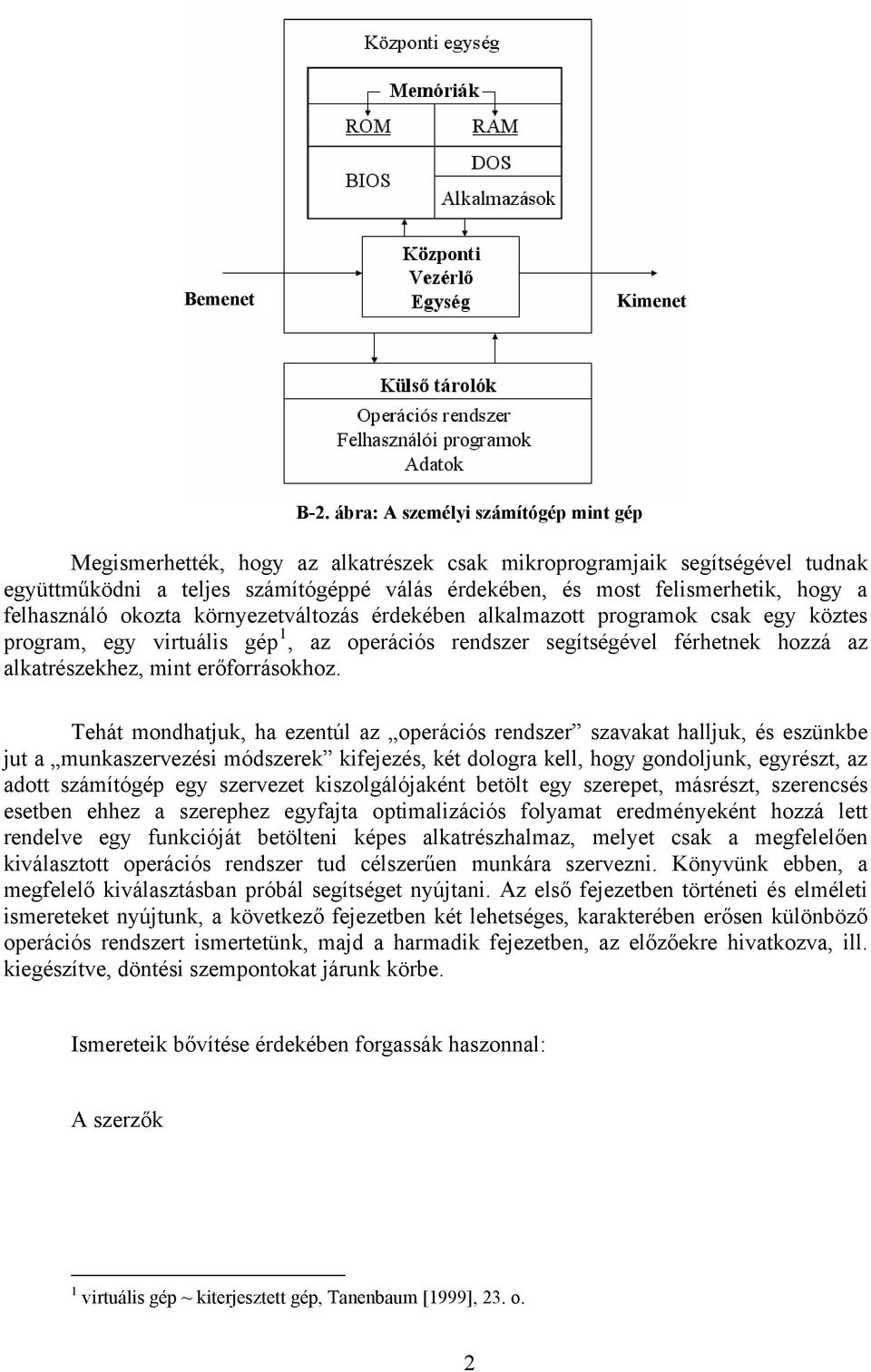 felhasználó okozta környezetváltozás érdekében alkalmazott programok csak egy köztes program, egy virtuális gép 1, az operációs rendszer segítségével férhetnek hozzá az alkatrészekhez, mint