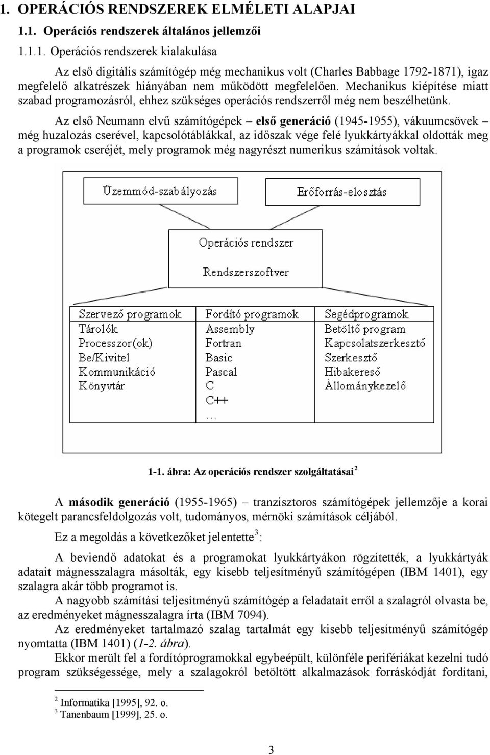 Az első Neumann elvű számítógépek első generáció (1945-1955), vákuumcsövek még huzalozás cserével, kapcsolótáblákkal, az időszak vége felé lyukkártyákkal oldották meg a programok cseréjét, mely