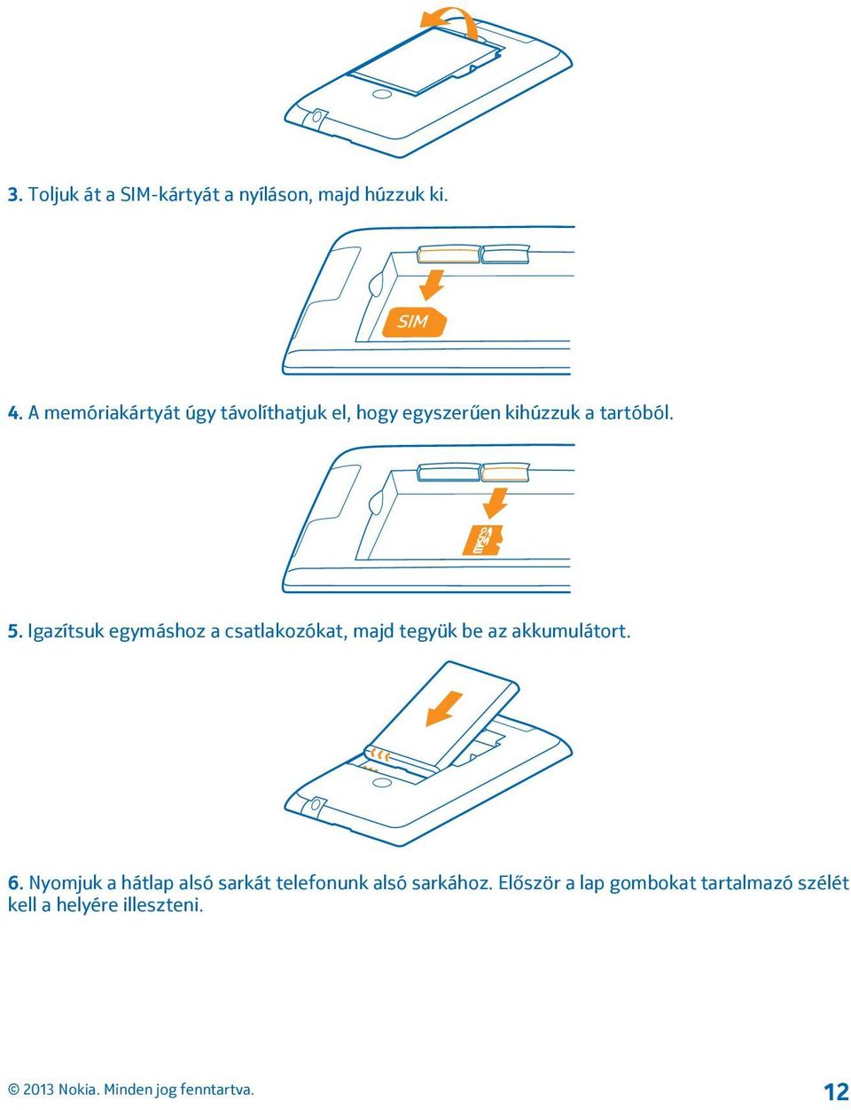 Igazítsuk egymáshoz a csatlakozókat, majd tegyük be az akkumulátort. 6.