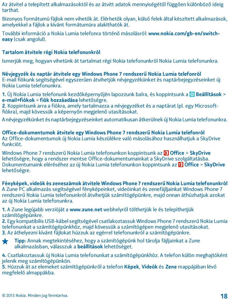 com/gb-en/switcheasy (csak angolul). Tartalom átvitele régi Nokia telefonunkról Ismerjük meg, hogyan vihetünk át tartalmat régi Nokia telefonunkról Nokia Lumia telefonunkra.