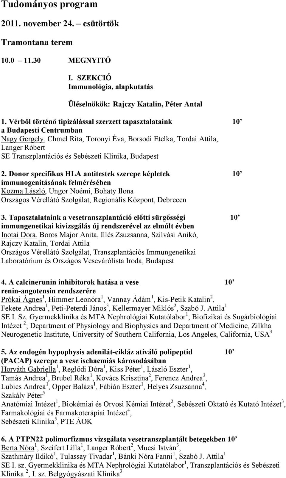 Donor specifikus HLA antitestek szerepe képletek 10 immunogenitásának felmérésében Kozma László, Ungor Noémi, Bohaty Ilona Országos Vérellátó Szolgálat, Regionális Központ, Debrecen 3.