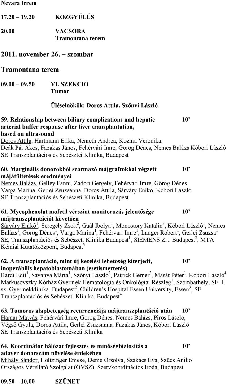 Pál Ákos, Fazakas János, Fehérvári Imre, Görög Dénes, Nemes Balázs Kóbori László SE Transzplantációs és Sebésztei Klinika, Budapest 60.