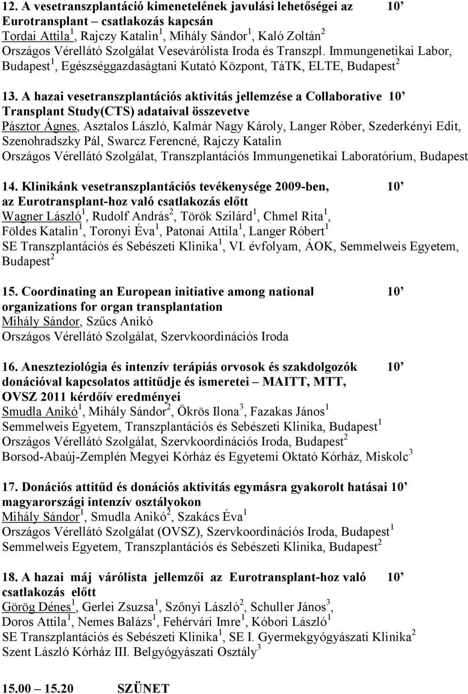 A hazai vesetranszplantációs aktivitás jellemzése a Collaborative 10 Transplant Study(CTS) adataival összevetve Pásztor Ágnes, Asztalos László, Kalmár Nagy Károly, Langer Róber, Szederkényi Edit,