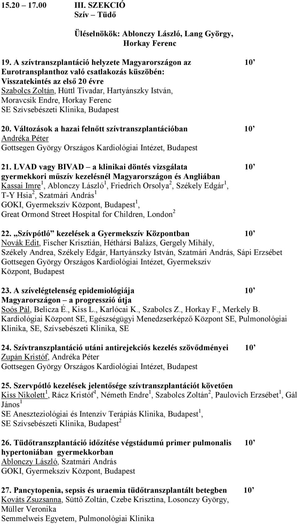 Horkay Ferenc SE Szívsebészeti Klinika, Budapest 20. Változások a hazai felnőtt szívtranszplantációban 10 Andréka Péter Gottsegen György Országos Kardiológiai Intézet, Budapest 21.