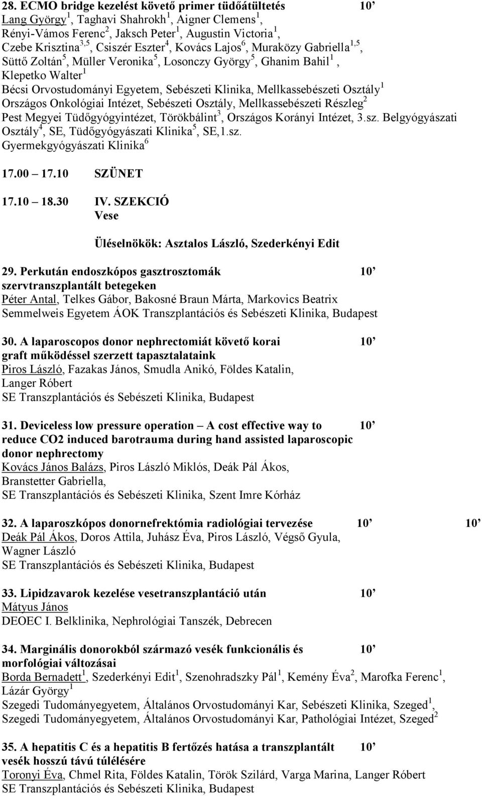 Mellkassebészeti Osztály 1 Országos Onkológiai Intézet, Sebészeti Osztály, Mellkassebészeti Részleg 2 Pest Megyei Tüdőgyógyintézet, Törökbálint 3, Országos Korányi Intézet, 3.sz. Belgyógyászati Osztály 4, SE, Tüdőgyógyászati Klinika 5, SE,1.