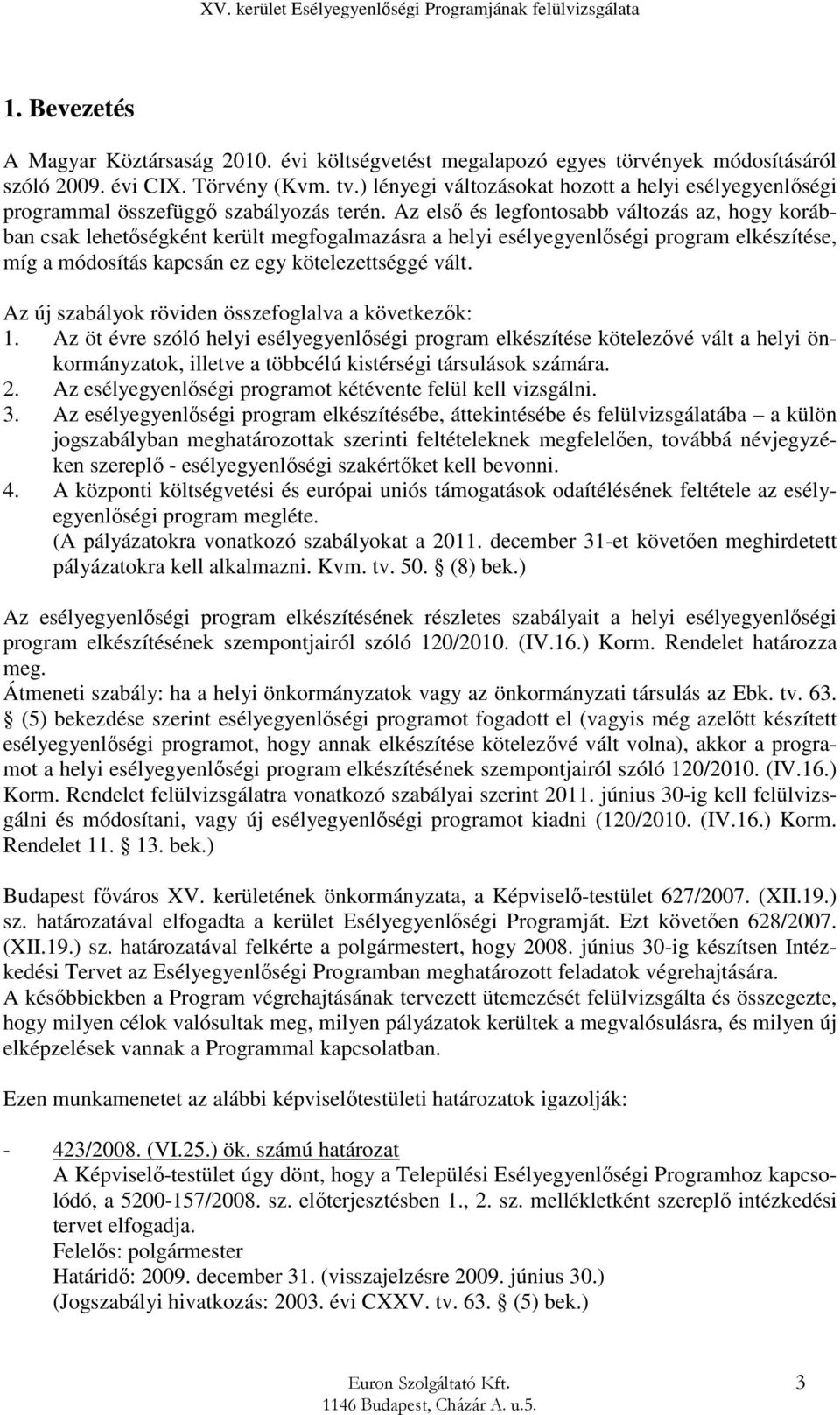 Az első és legfontosabb változás az, hogy korábban csak lehetőségként került megfogalmazásra a helyi esélyegyenlőségi program elkészítése, míg a módosítás kapcsán ez egy kötelezettséggé vált.