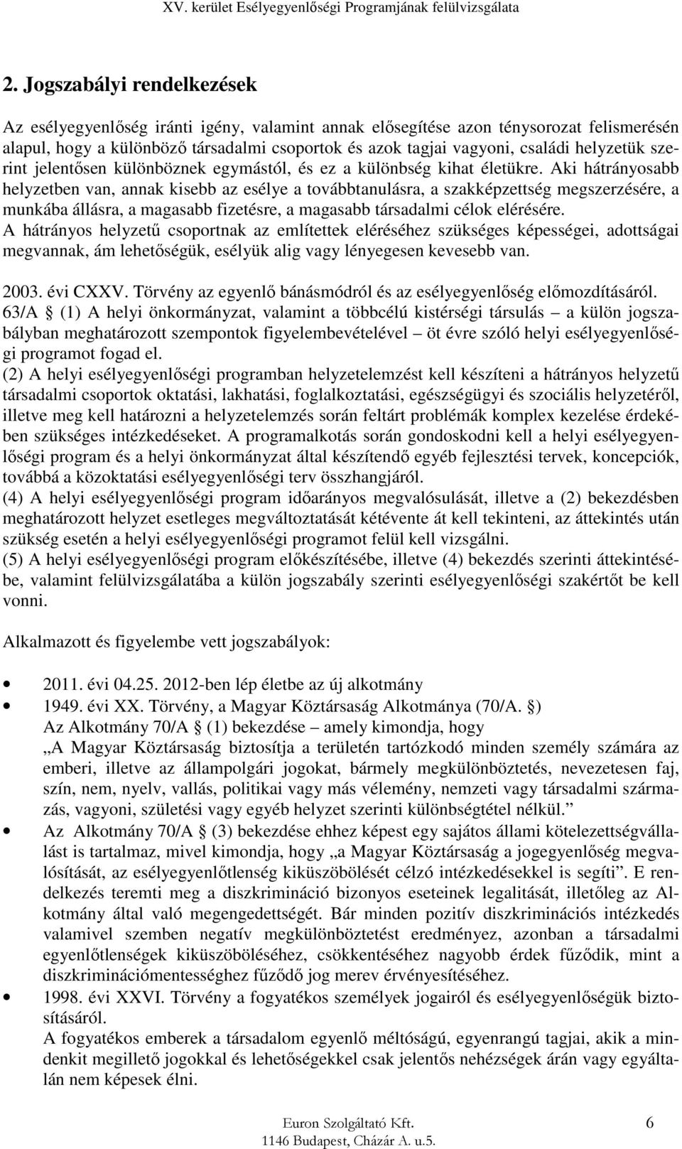 Aki hátrányosabb helyzetben van, annak kisebb az esélye a továbbtanulásra, a szakképzettség megszerzésére, a munkába állásra, a magasabb fizetésre, a magasabb társadalmi célok elérésére.