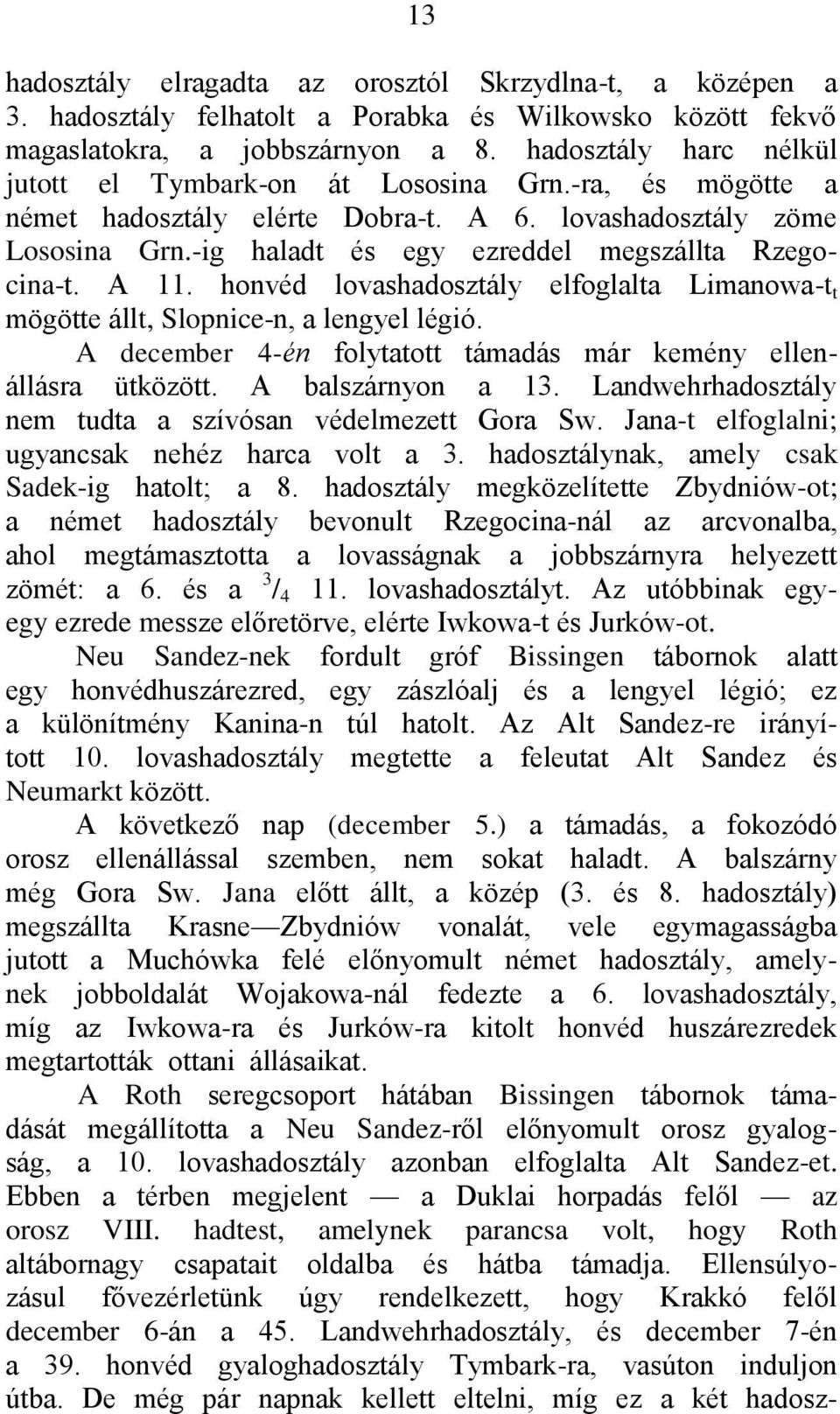 A 11. honvéd lovashadosztály elfoglalta Limanowa-t t mögötte állt, Slopnice-n, a lengyel légió. A december 4-én folytatott támadás már kemény ellenállásra ütközött. A balszárnyon a 13.