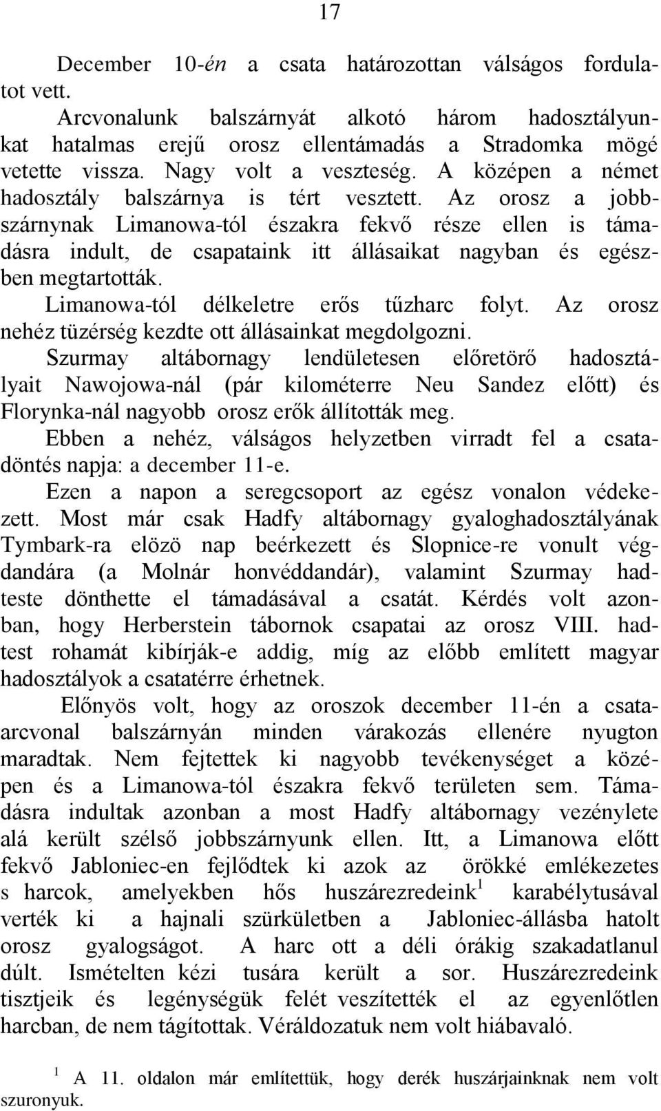 Az orosz a jobbszárnynak Limanowa-tól északra fekvő része ellen is támadásra indult, de csapataink itt állásaikat nagyban és egészben megtartották. Limanowa-tól délkeletre erős tűzharc folyt.