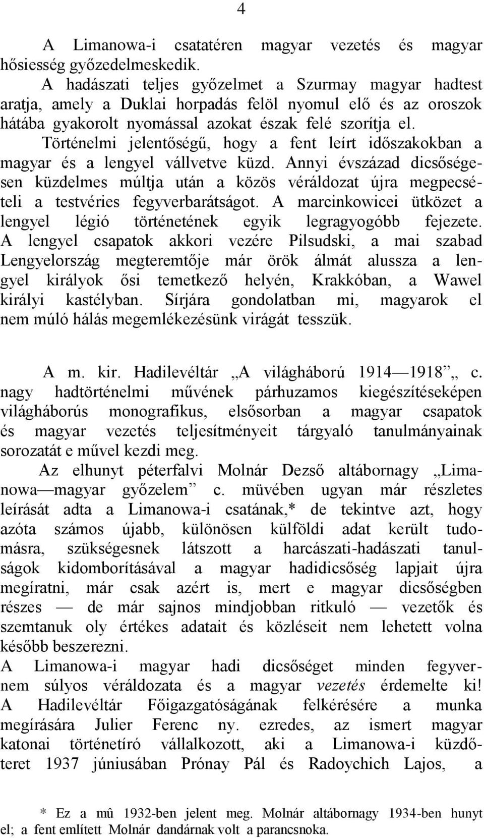 Történelmi jelentőségű, hogy a fent leírt időszakokban a magyar és a lengyel vállvetve küzd.