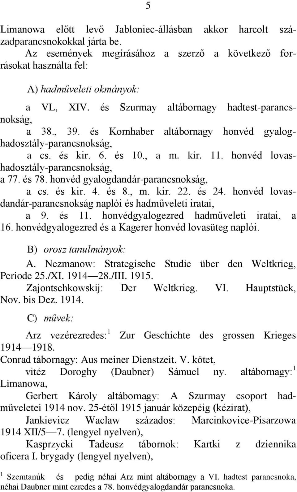 honvéd lovashadosztály-parancsnokság, a 77. és 78. honvéd gyalogdandár-parancsnokság, a cs. és kir. 4. és 8., m. kir. 22. és 24. honvéd lovasdandár-parancsnokság naplói és hadműveleti iratai, a 9.