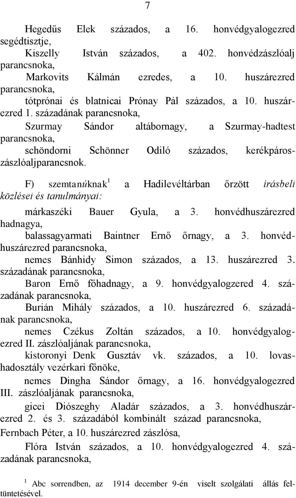 századának parancsnoka, Szurmay Sándor altábornagy, a Szurmay-hadtest parancsnoka, schöndorni Schönner Odiló százados, kerékpároszászlóaljparancsnok.